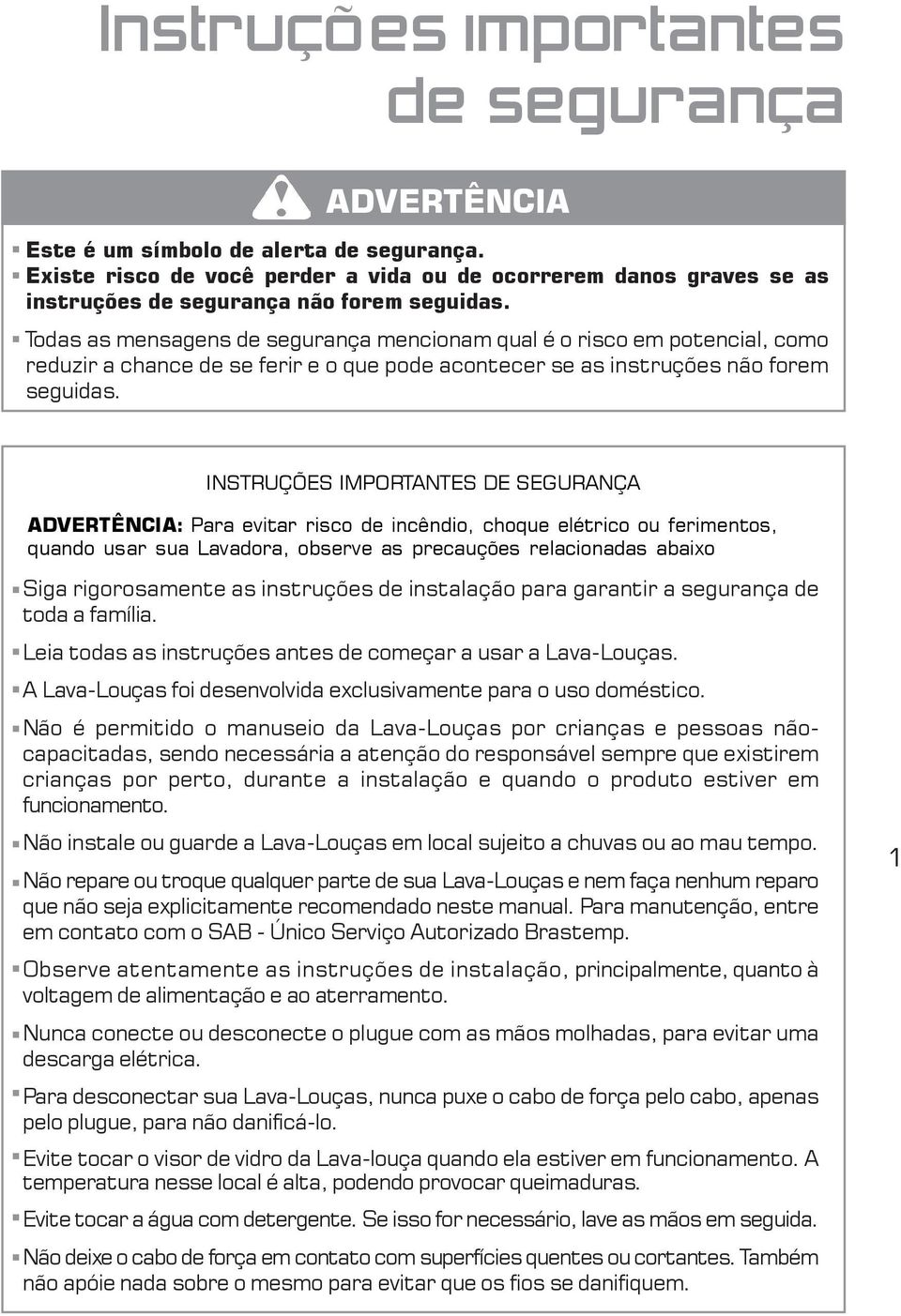 Todas as mensagens de segurança mencionam qual é o risco em potencial, como reduzir a chance de se ferir e o que pode acontecer se as instruções não forem seguidas.