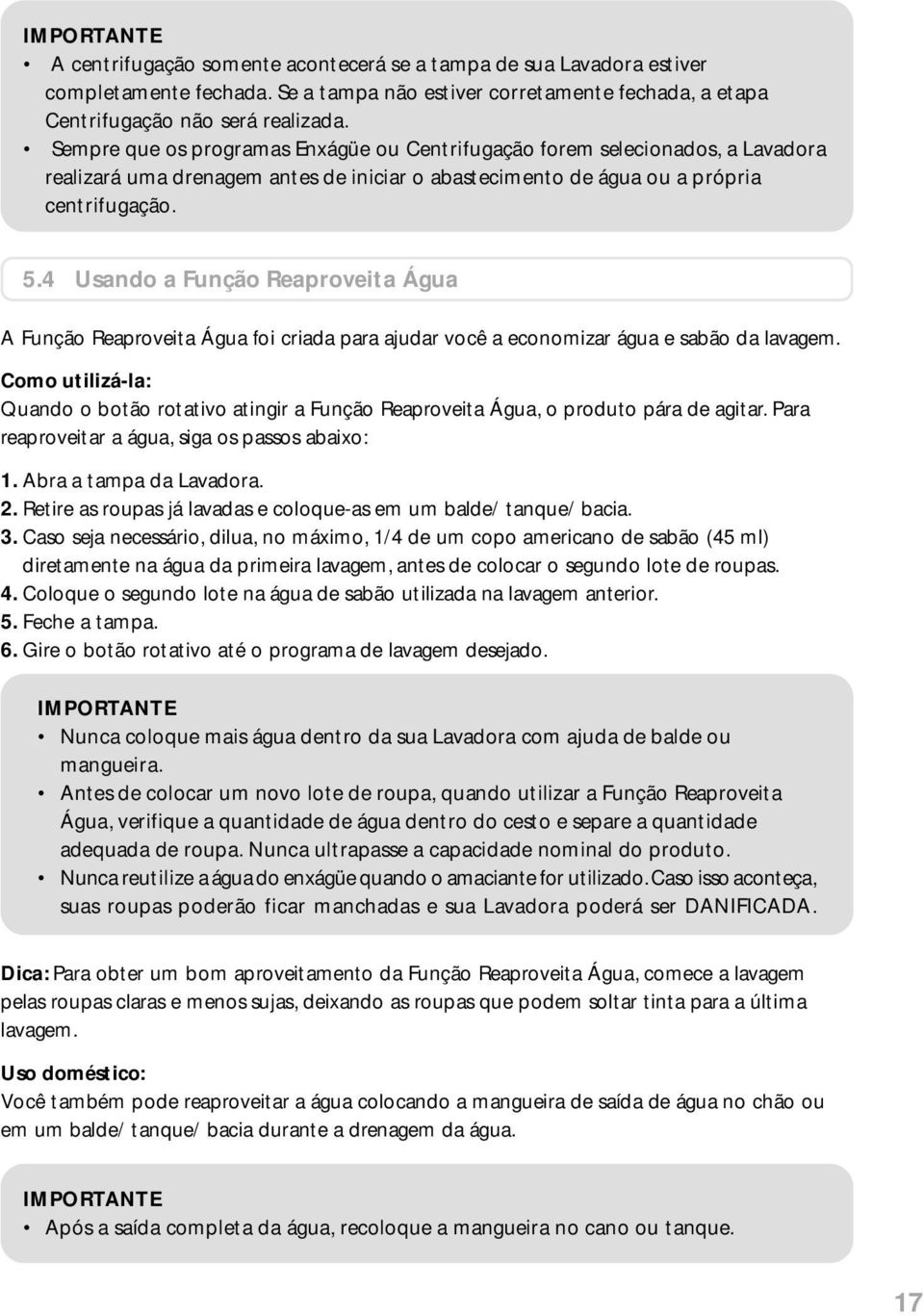 4 Usando a Função Reaproveita Água A Função Reaproveita Água foi criada para ajudar você a economizar água e sabão da lavagem.