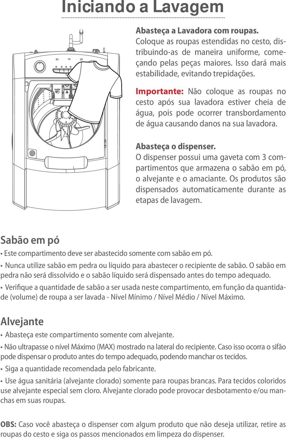 Importante: Não coloque as roupas no cesto após sua lavadora estiver cheia de água, pois pode ocorrer transbordamento de água causando danos na sua lavadora. Abasteça o dispenser.
