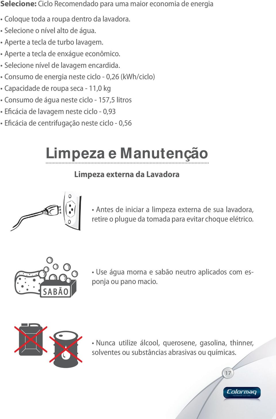 Consumo de energia neste ciclo - 0,26 (kwh/ciclo) Capacidade de roupa seca - 11,0 kg Consumo de água neste ciclo - 157,5 litros Eficácia de lavagem neste ciclo - 0,93 Eficácia de centrifugação