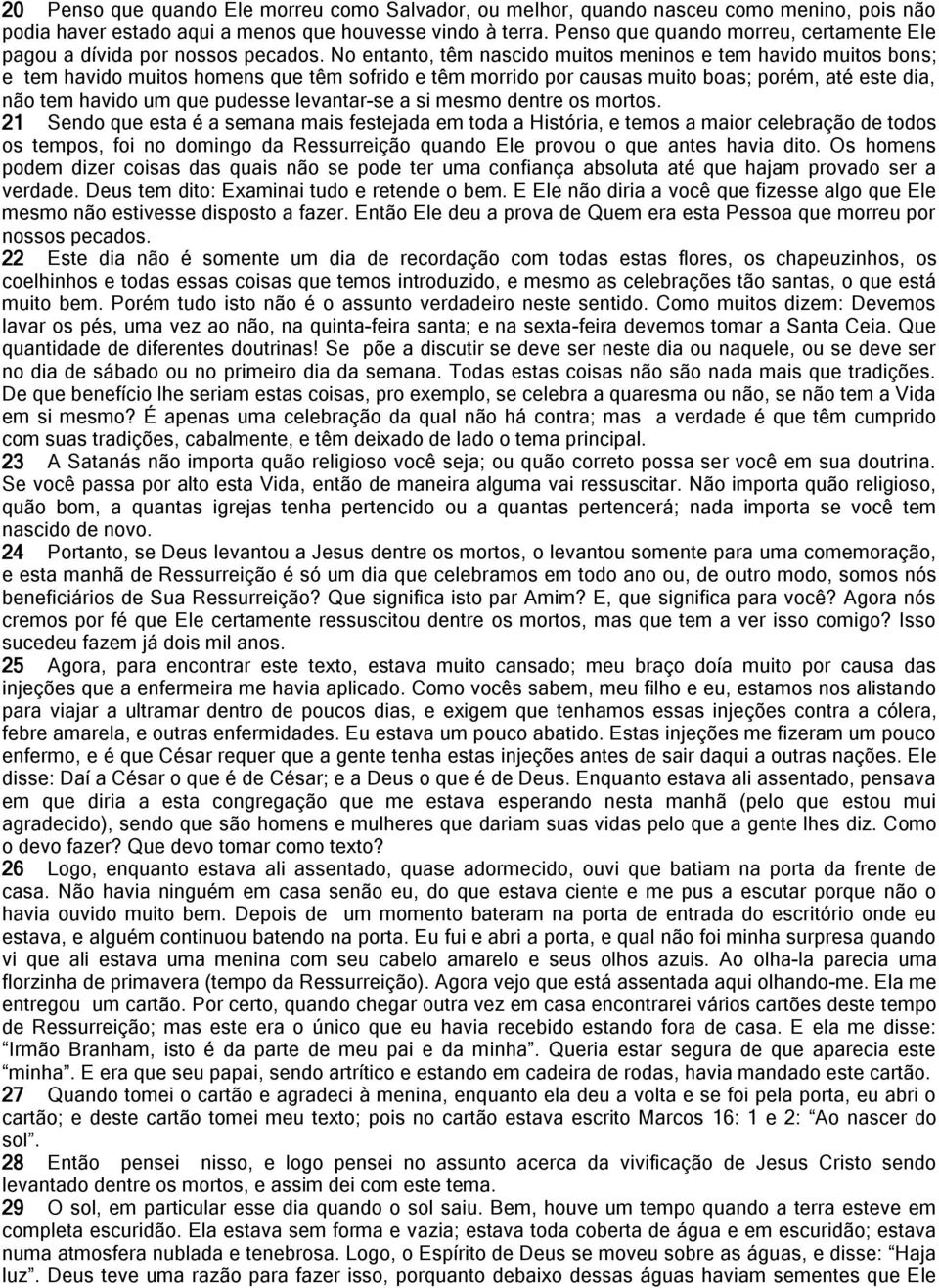 No entanto, têm nascido muitos meninos e tem havido muitos bons; e tem havido muitos homens que têm sofrido e têm morrido por causas muito boas; porém, até este dia, não tem havido um que pudesse