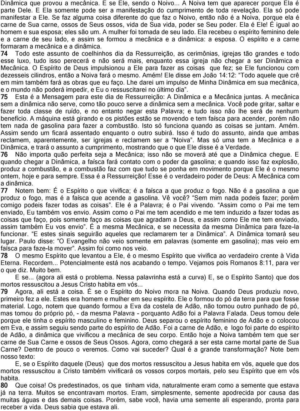 Ela é Ele! É igual ao homem e sua esposa; eles são um. A mulher foi tomada de seu lado. Ela recebeu o espírito feminino dele e a carne de seu lado, e assim se formou a mecânica e a dinâmica: a esposa.