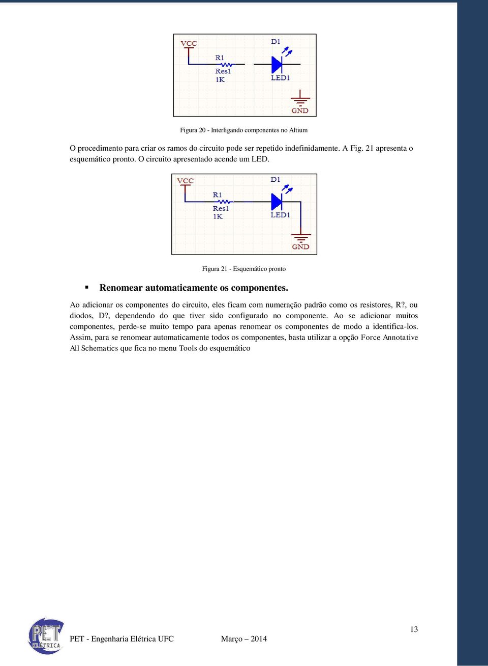 Ao adicionar os componentes do circuito, eles ficam com numeração padrão como os resistores, R?, ou diodos, D?, dependendo do que tiver sido configurado no componente.