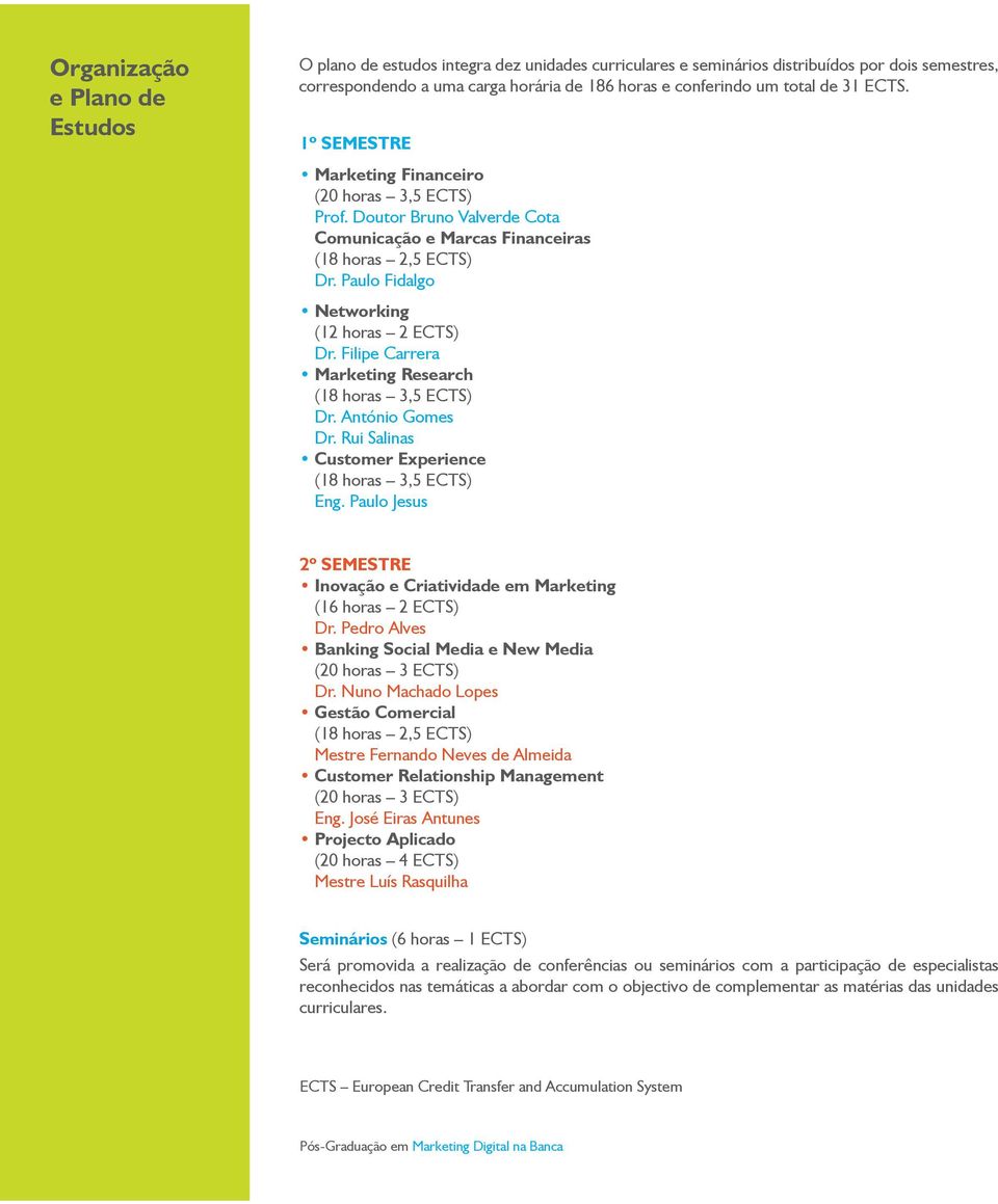 Paulo Fidalgo Networking (12 horas 2 ECTS) Dr. Filipe Carrera Marketing Research (18 horas 3,5 ECTS) Dr. António Gomes Dr. Rui Salinas Customer Experience (18 horas 3,5 ECTS) Eng.