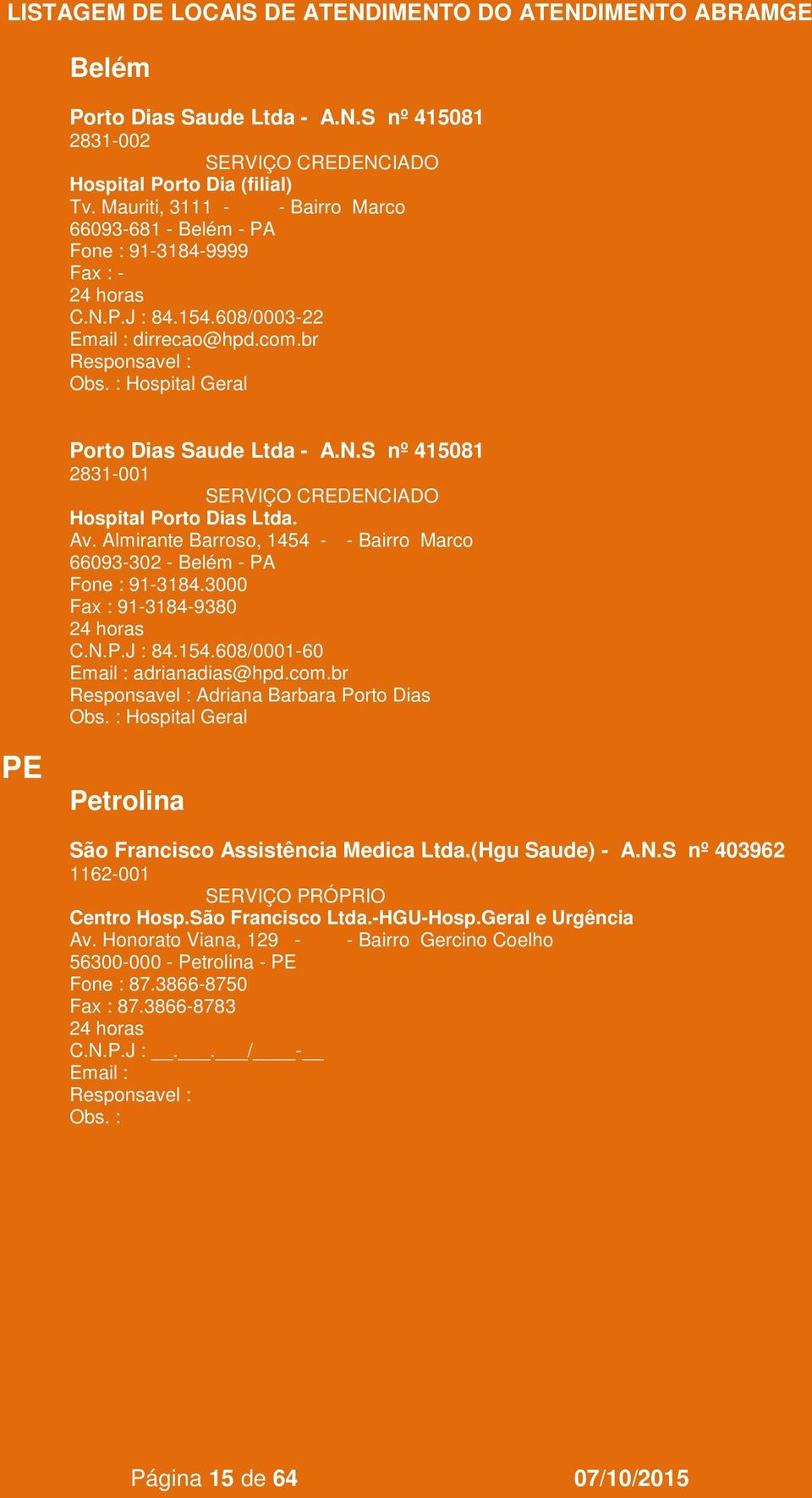 Almirante Barroso, 1454 - - Bairro Marco 66093-302 - Belém - PA Fone : 91-3184.3000 91-3184-9380 84.154.608/0001-60 adrianadias@hpd.com.