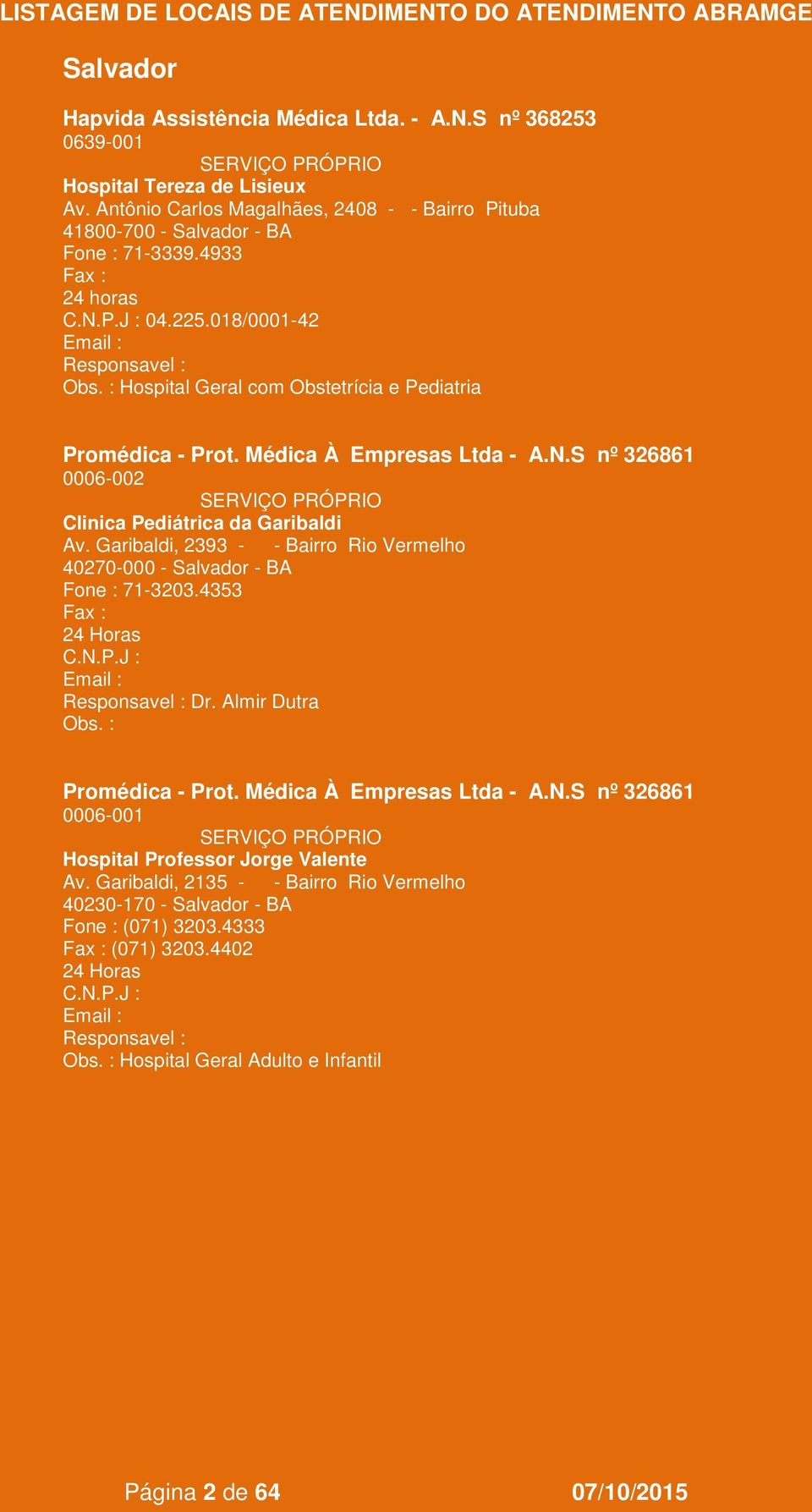 Médica À Empresas Ltda - A.N.S nº 326861 0006-002 Clinica Pediátrica da Garibaldi Av. Garibaldi, 2393 - - Bairro Rio Vermelho 40270-000 - Salvador - BA Fone : 71-3203.4353 Dr.