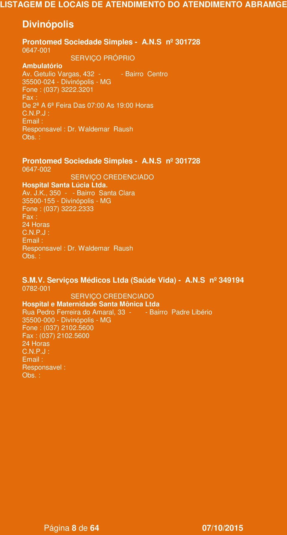 , 350 - - Bairro Santa Clara 35500-155 - Divinópolis - MG Fone : (037) 3222.2333 Dr. Waldemar Raush S.M.V. Serviços Médicos Ltda (Saúde Vida) - A.N.