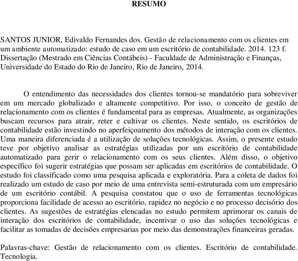 O entendimento das necessidades dos clientes tornou-se mandatório para sobreviver em um mercado globalizado e altamente competitivo.