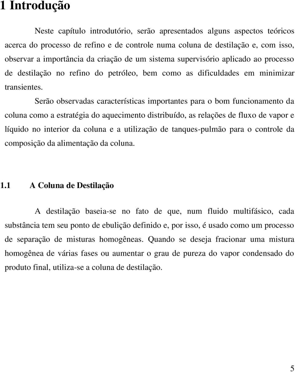 Serão observadas características importantes para o bom funcionamento da coluna como a estratégia do aquecimento distribuído, as relações de fluxo de vapor e líquido no interior da coluna e a