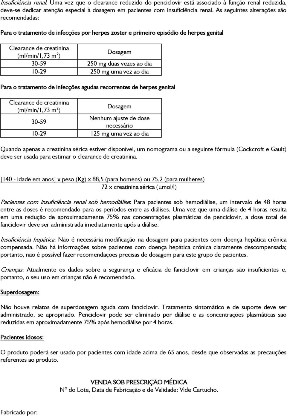 vezes ao dia 10-29 250 mg uma vez ao dia Para o tratamento de infecções agudas recorrentes de herpes genital Clearance de creatinina (ml/min/1,73 m 2 ) Dosagem 30-59 Nenhum ajuste de dose necessário