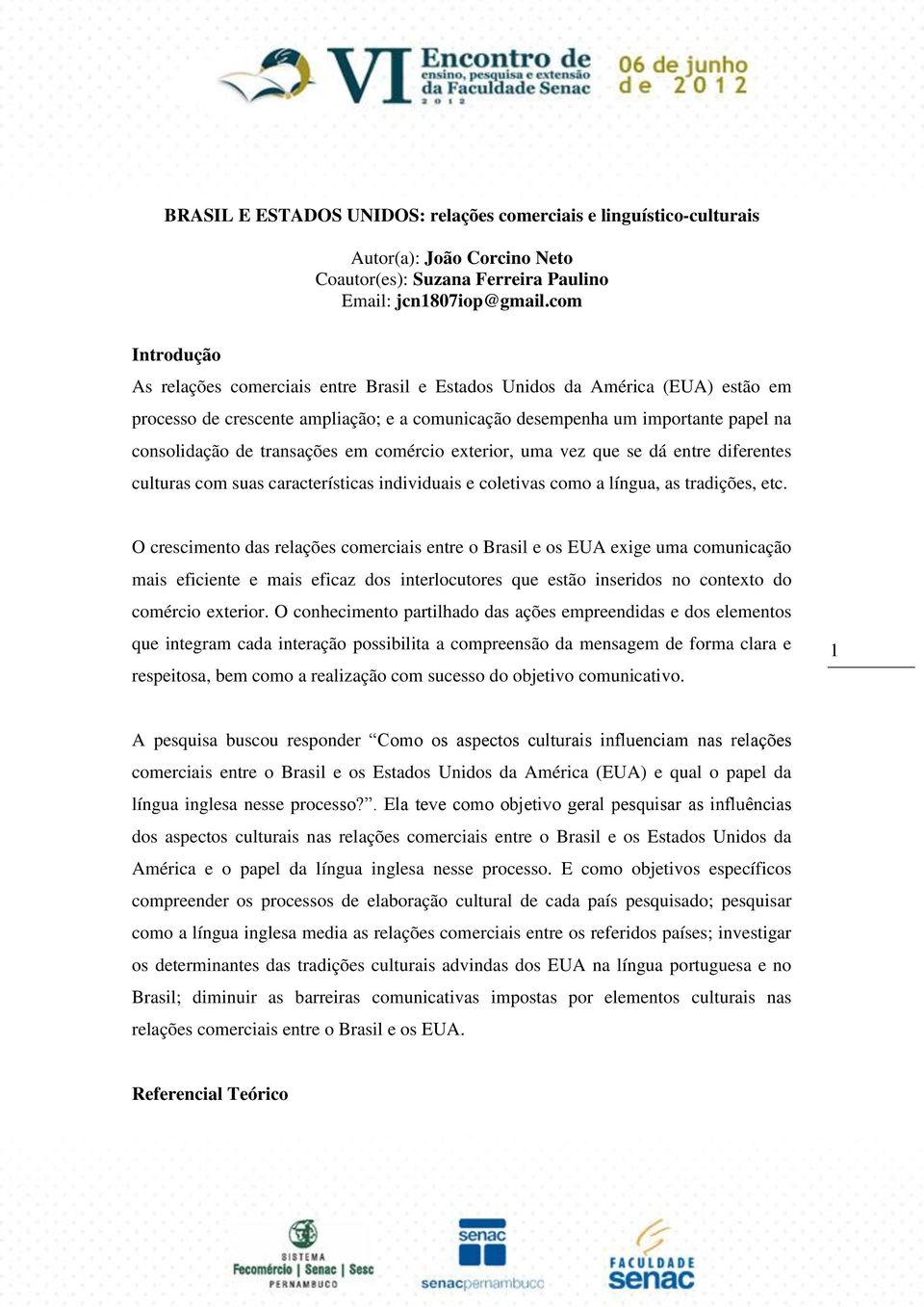 transações em comércio exterior, uma vez que se dá entre diferentes culturas com suas características individuais e coletivas como a língua, as tradições, etc.