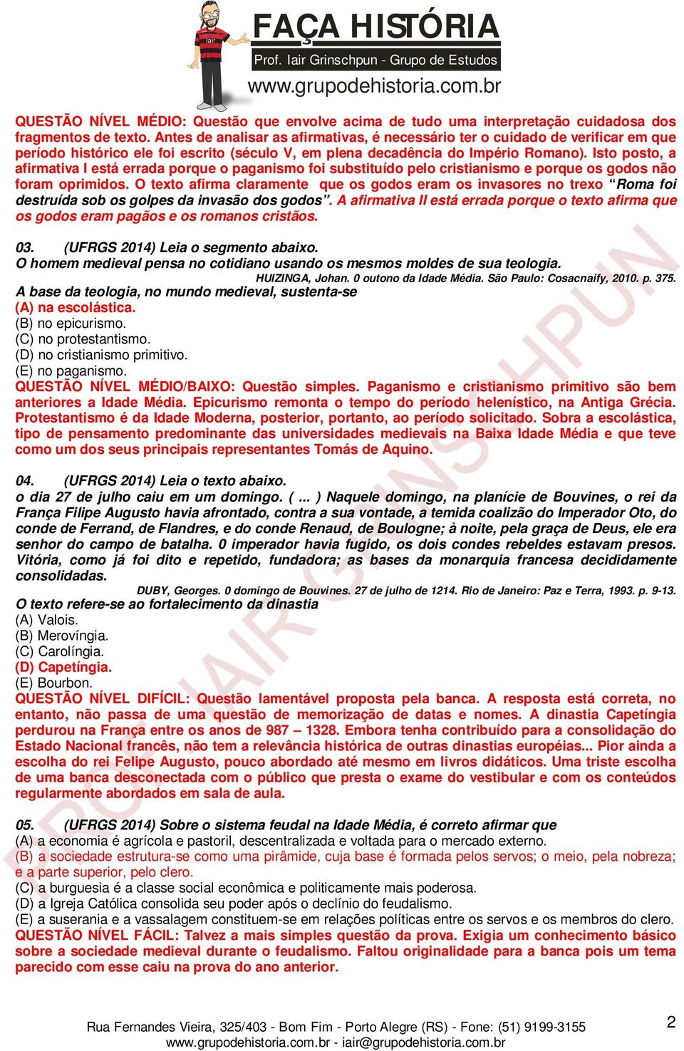 Isto posto, a afirmativa I está errada porque o paganismo foi substituído pelo cristianismo e porque os godos não foram oprimidos.