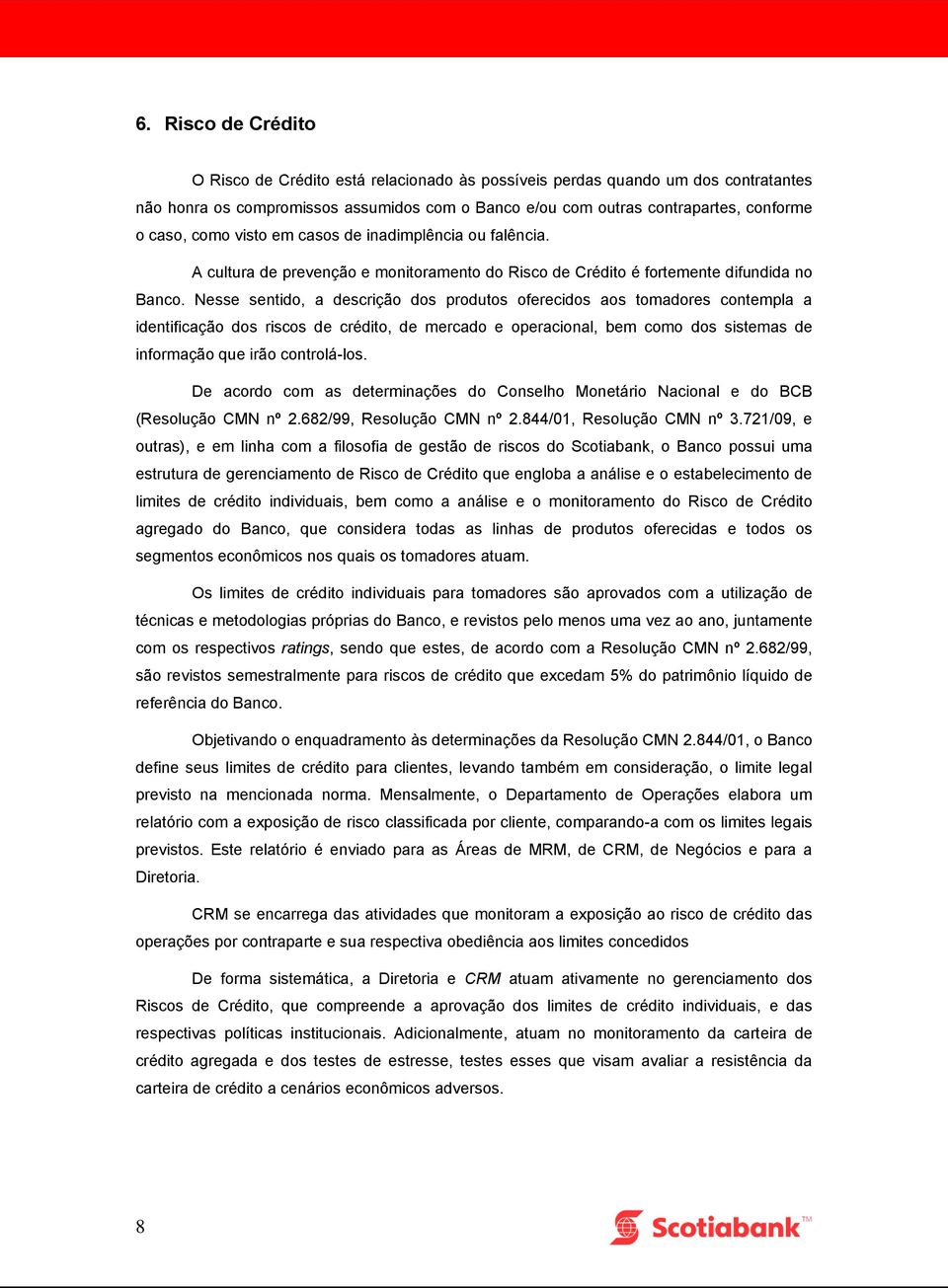 Nesse sentido, a descrição dos produtos oferecidos aos tomadores contempla a identificação dos riscos de crédito, de mercado e operacional, bem como dos sistemas de informação que irão controlá-los.