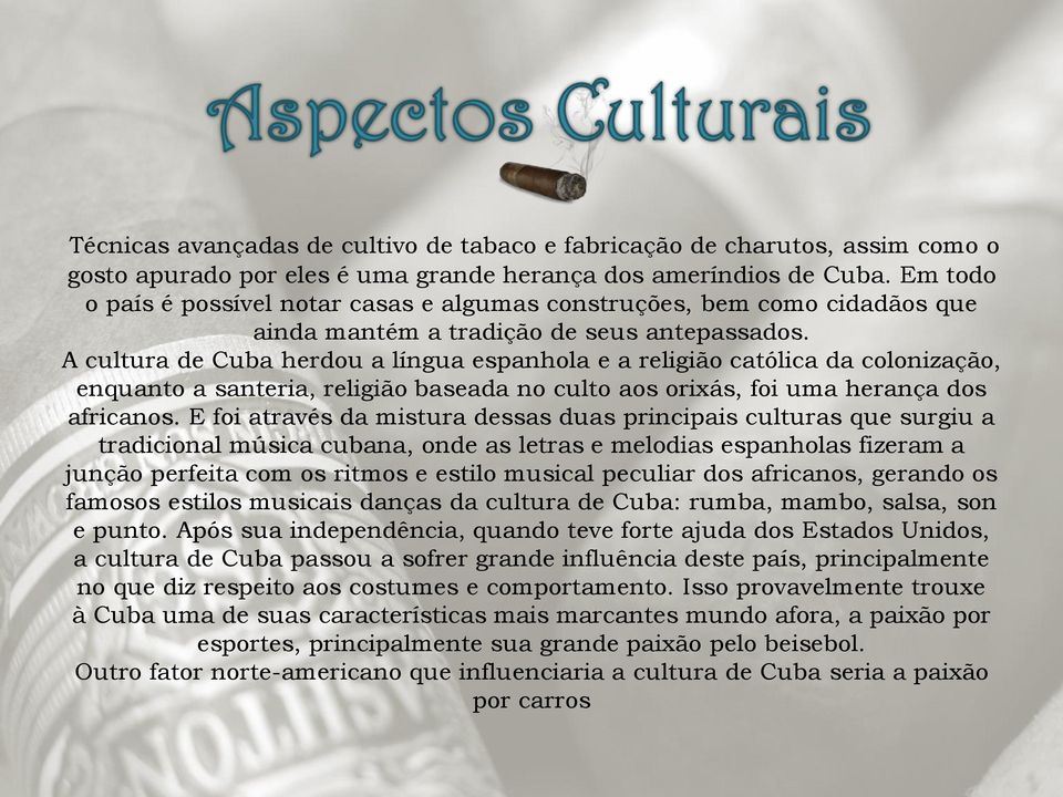 A cultura de Cuba herdou a língua espanhola e a religião católica da colonização, enquanto a santeria, religião baseada no culto aos orixás, foi uma herança dos africanos.