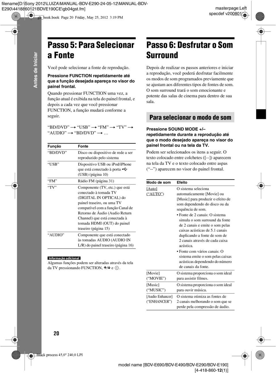 Pressione FUNCTION repetidamente até que a função desejada apareça no visor do painel frontal.