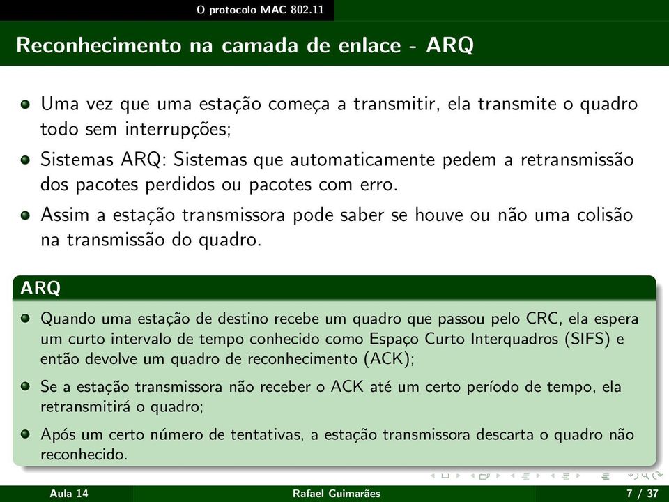 retransmissão dos pacotes perdidos ou pacotes com erro. Assim a estação transmissora pode saber se houve ou não uma colisão na transmissão do quadro.