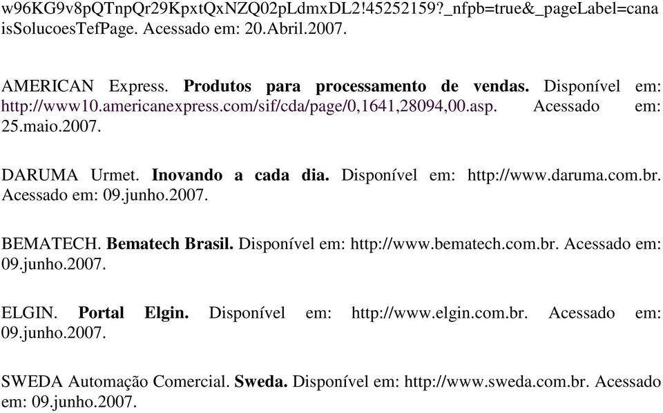 Inovando a cada dia. Disponível em: http://www.daruma.com.br. Acessado em: 09.junho.2007. BEMATECH. Bematech Brasil. Disponível em: http://www.bematech.com.br. Acessado em: 09.junho.2007. ELGIN.