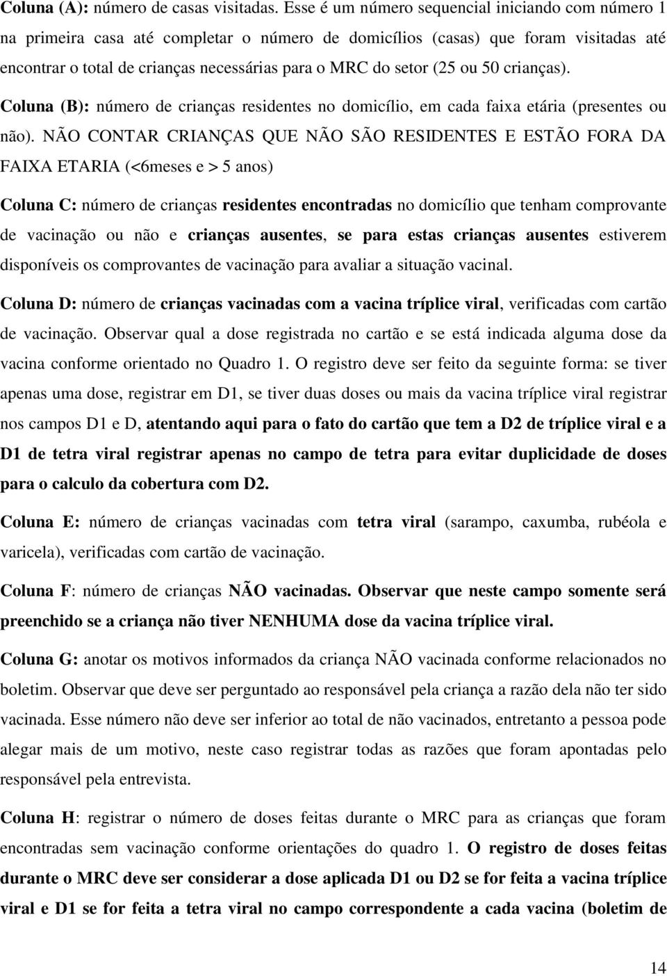 (25 ou 50 crianças). Coluna (B): número de crianças residentes no domicílio, em cada faixa etária (presentes ou não).