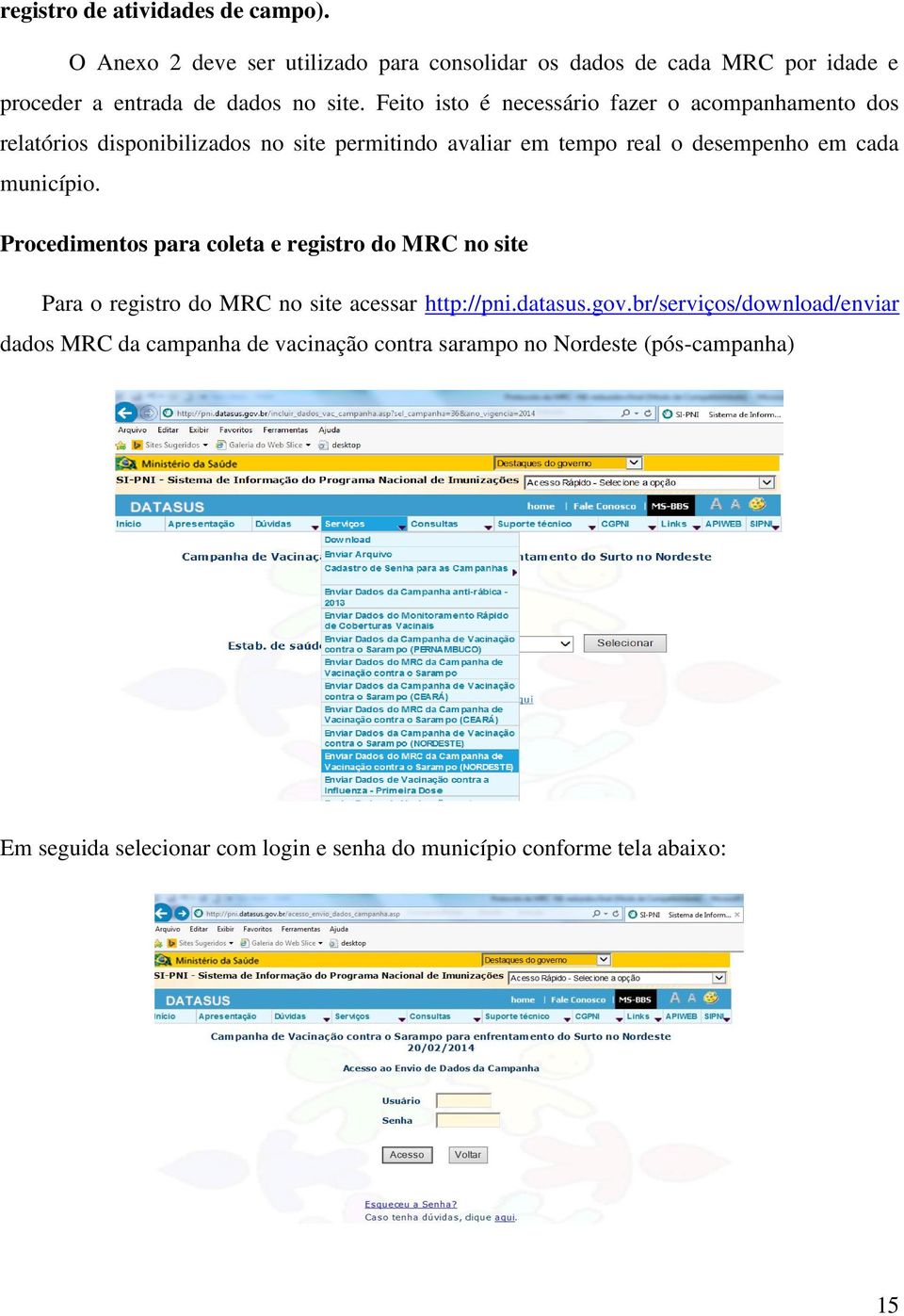 município. Procedimentos para coleta e registro do MRC no site Para o registro do MRC no site acessar http://pni.datasus.gov.