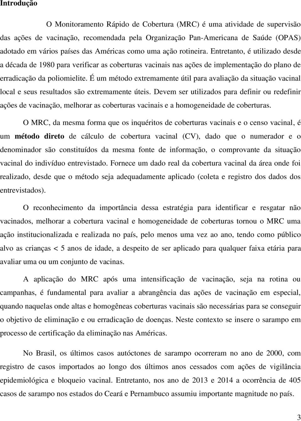 É um método extremamente útil para avaliação da situação vacinal local e seus resultados são extremamente úteis.