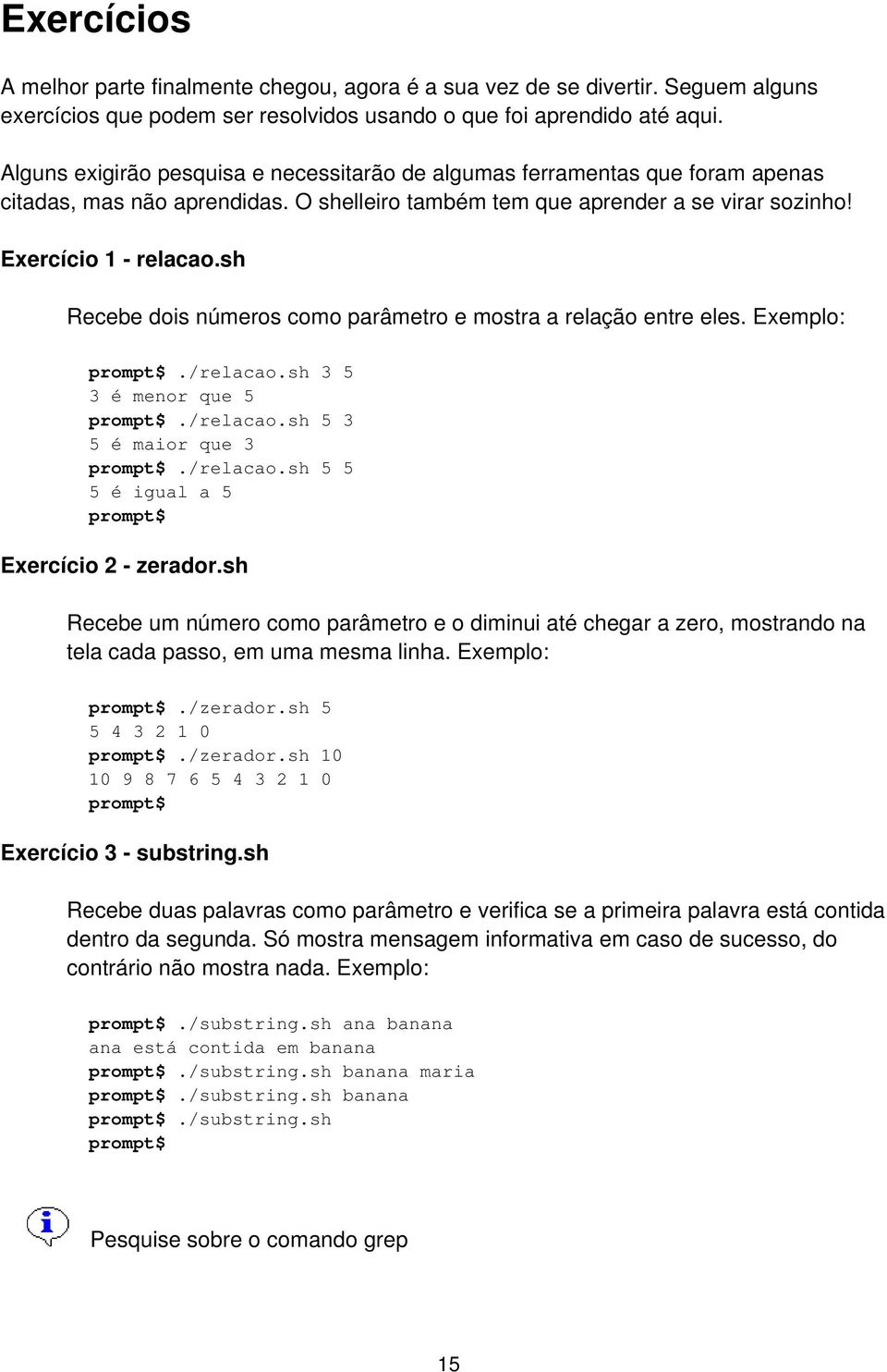 sh Recebe dois números como parâmetro e mostra a relação entre eles. Exemplo:./relacao.sh 3 5 3 é menor que 5./relacao.sh 5 3 5 é maior que 3./relacao.sh 5 5 5 é igual a 5 Exercício 2 - zerador.