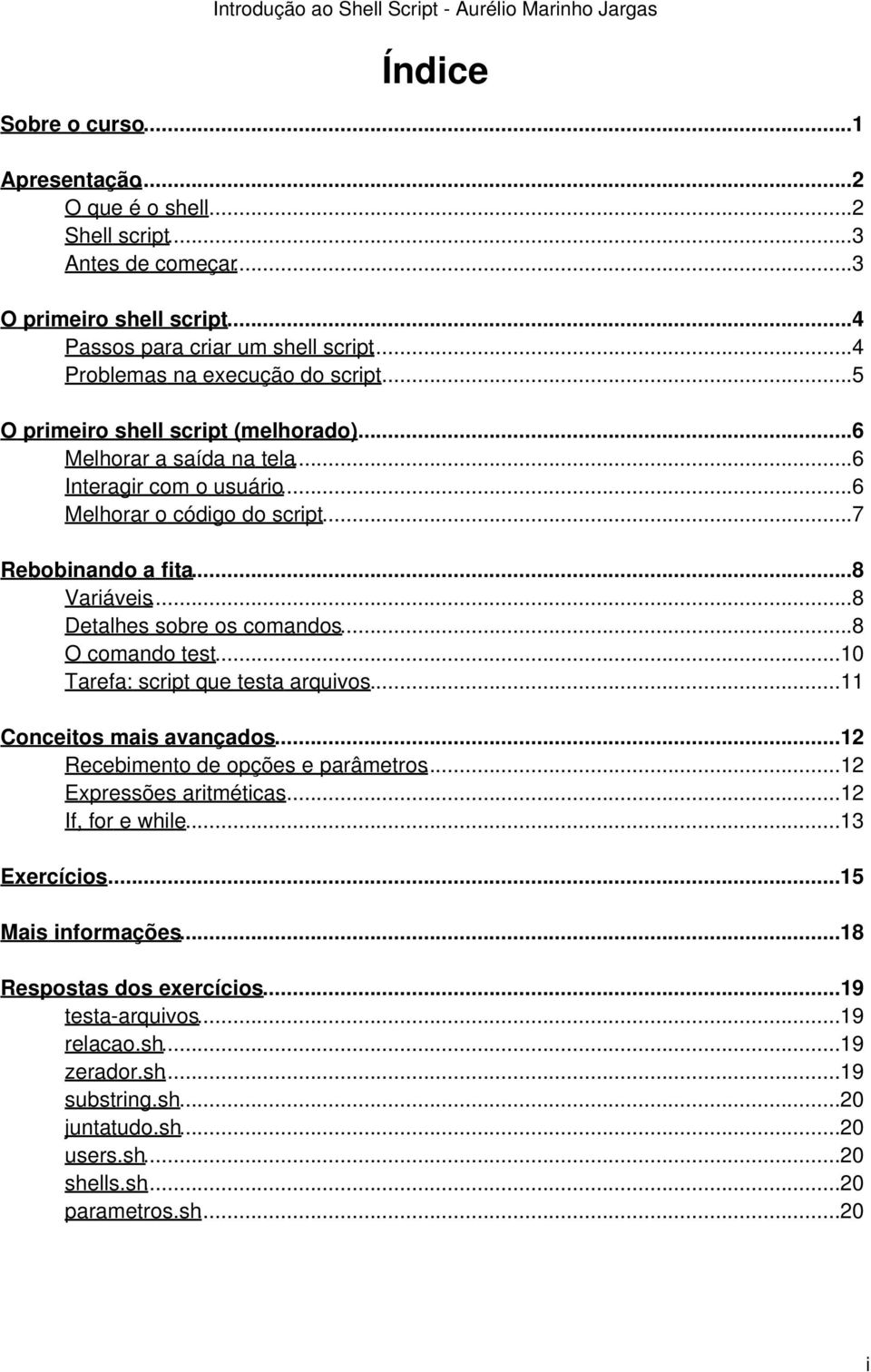 ..6 Melhorar o código do script...7 Rebobinando a fita...8 Variáveis...8 Detalhes sobre os comandos...8 O comando test...10 Tarefa: script que testa arquivos...11 Conceitos mais avançados.