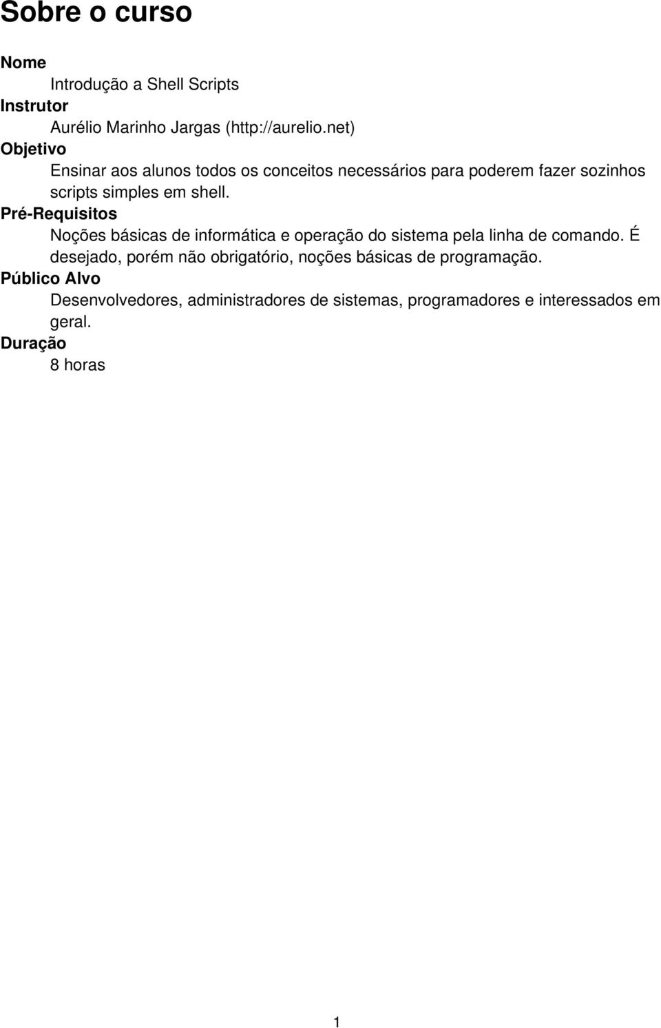 Pré-Requisitos Noções básicas de informática e operação do sistema pela linha de comando.