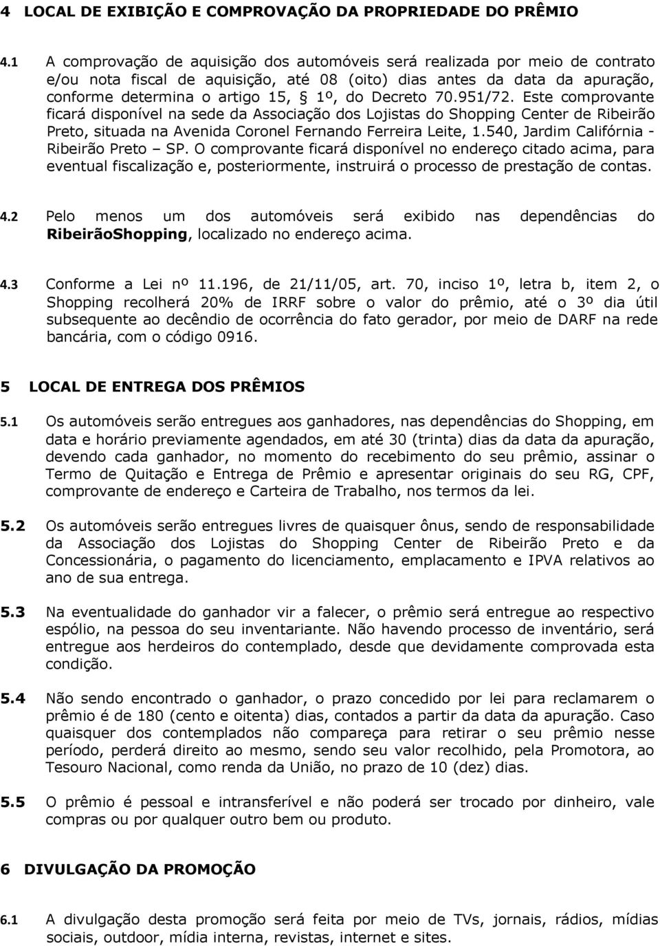 Decreto 70.951/72. Este comprovante ficará disponível na sede da Associação dos Lojistas do Shopping Center de Ribeirão Preto, situada na Avenida Coronel Fernando Ferreira Leite, 1.