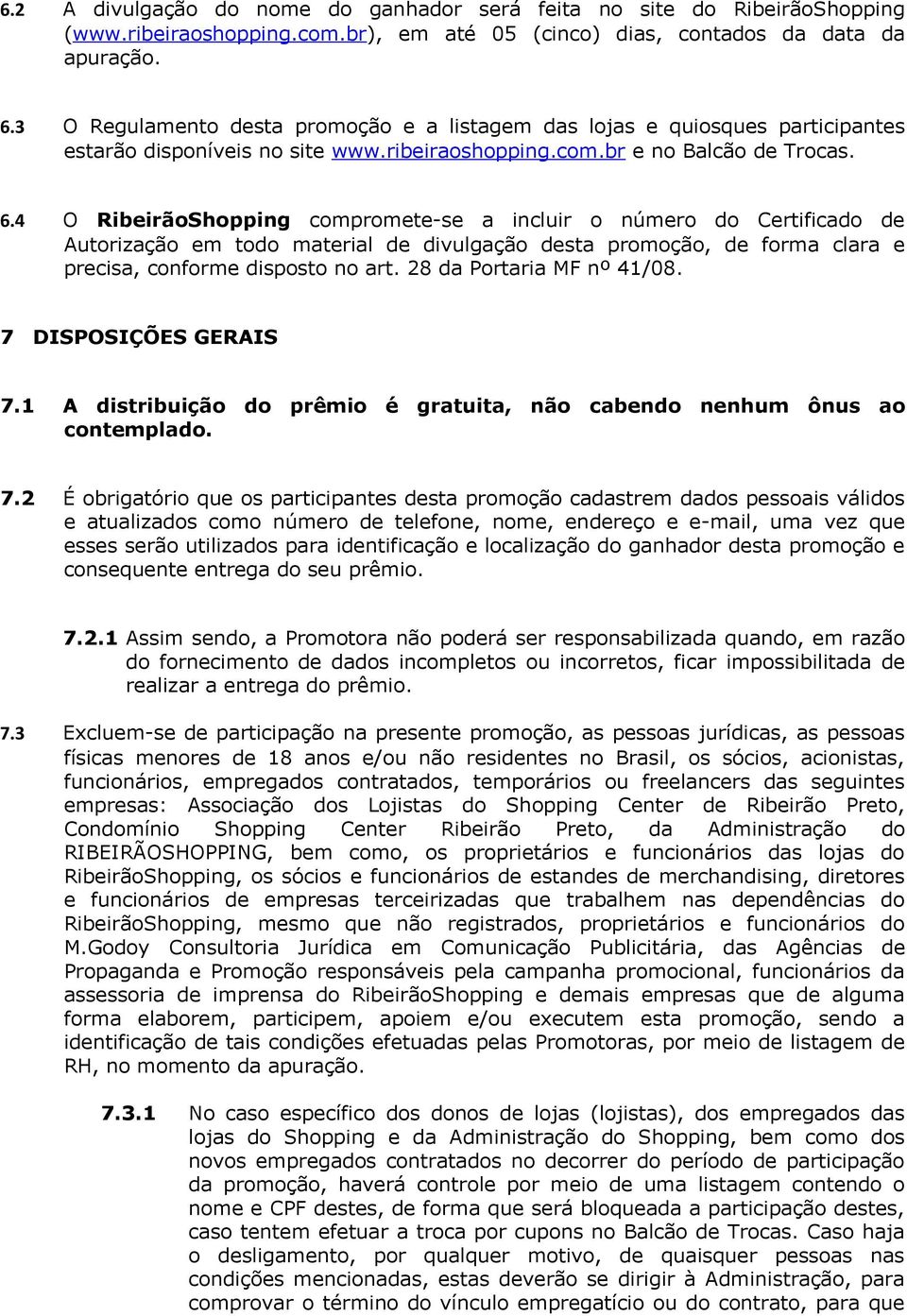 4 O RibeirãoShopping compromete-se a incluir o número do Certificado de Autorização em todo material de divulgação desta promoção, de forma clara e precisa, conforme disposto no art.