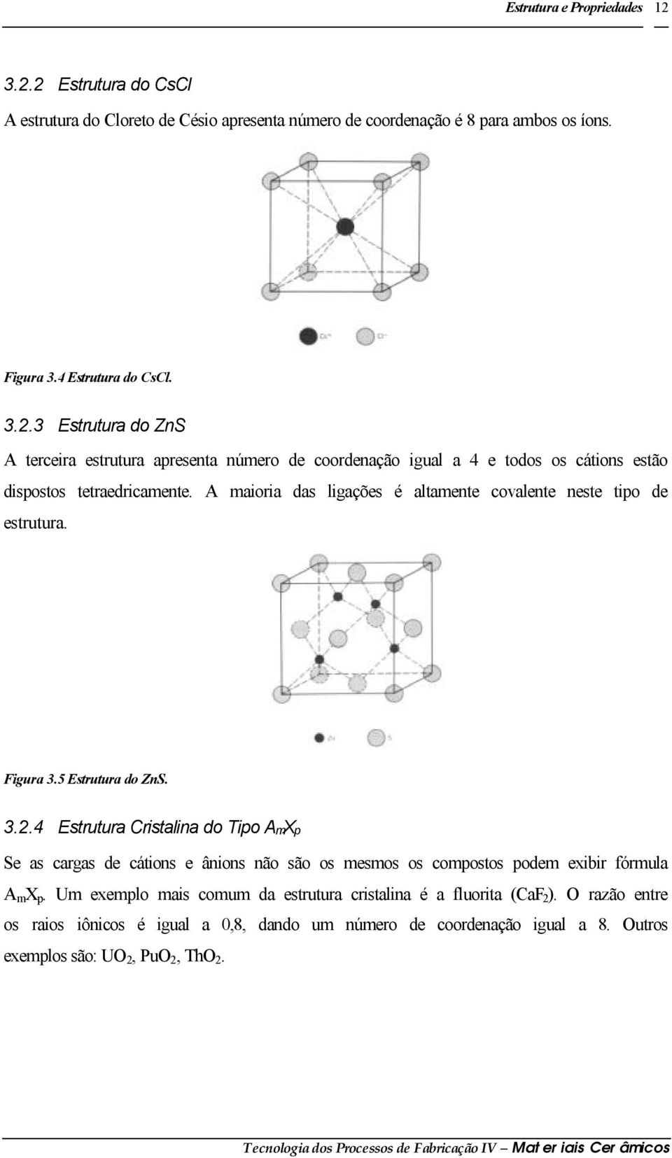 4 Estrutura Cristalina do Tipo AmXp Se as cargas de cátions e ânions não são os mesmos os compostos podem exibir fórmula A m X p.