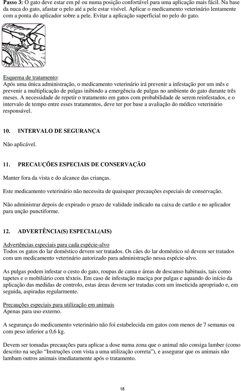 Esquema de tratamento: Após uma única administração, o medicamento veterinário irá prevenir a infestação por um mês e prevenir a multiplicação de pulgas inibindo a emergência de pulgas no ambiente do