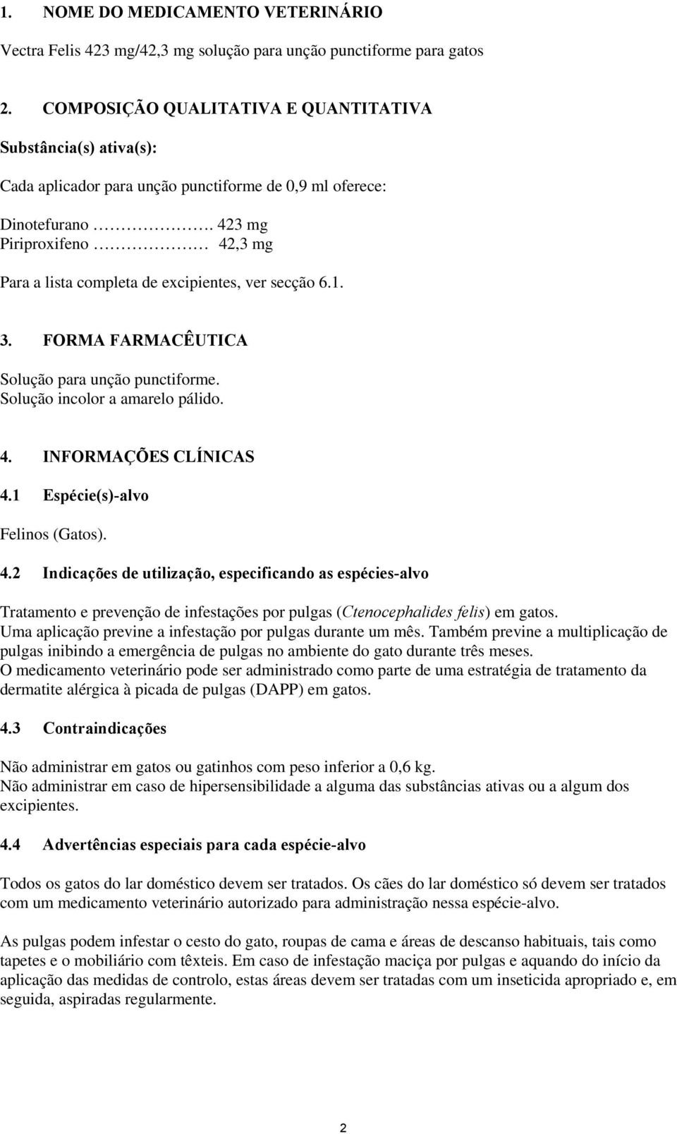 423 mg Piriproxifeno 42,3 mg Para a lista completa de excipientes, ver secção 6.1. 3. FORMA FARMACÊUTICA Solução para unção punctiforme. Solução incolor a amarelo pálido. 4. INFORMAÇÕES CLÍNICAS 4.