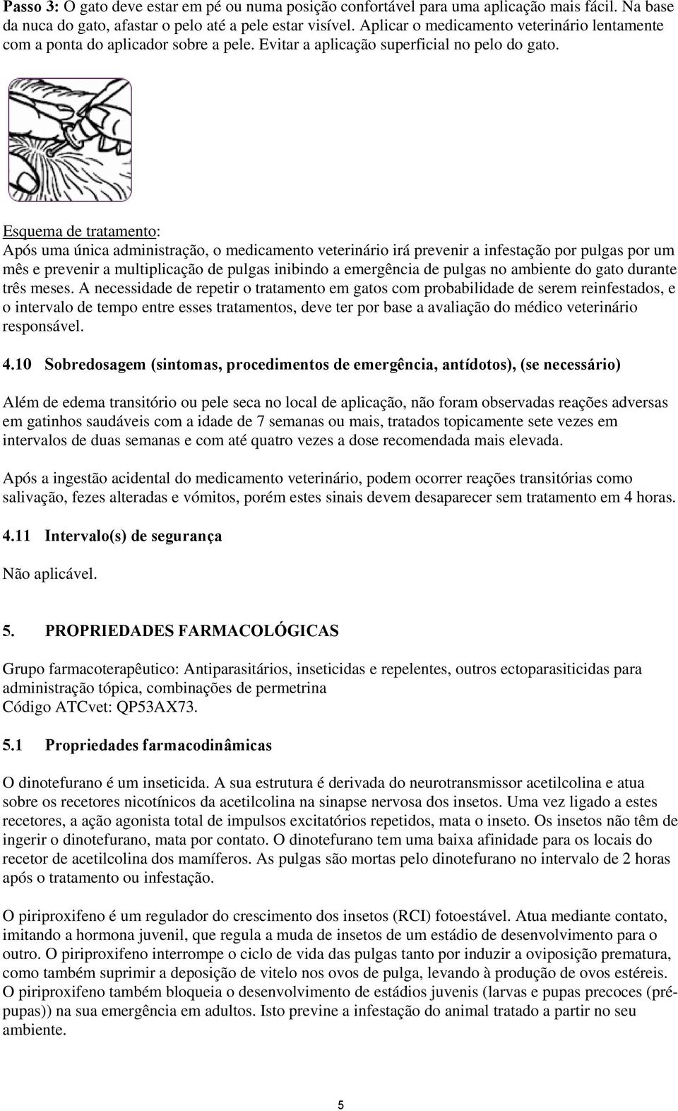 Esquema de tratamento: Após uma única administração, o medicamento veterinário irá prevenir a infestação por pulgas por um mês e prevenir a multiplicação de pulgas inibindo a emergência de pulgas no