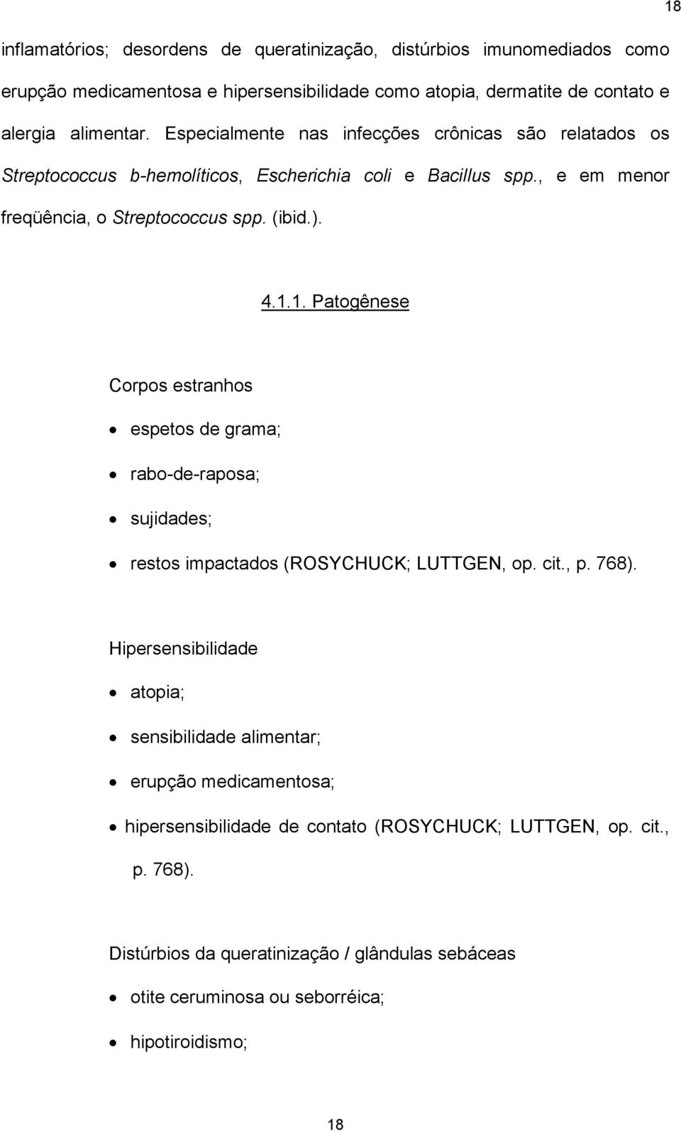 1. Patogênese Corpos estranhos espetos de grama; rabo-de-raposa; sujidades; restos impactados (ROSYCHUCK; LUTTGEN, op. cit., p. 768).