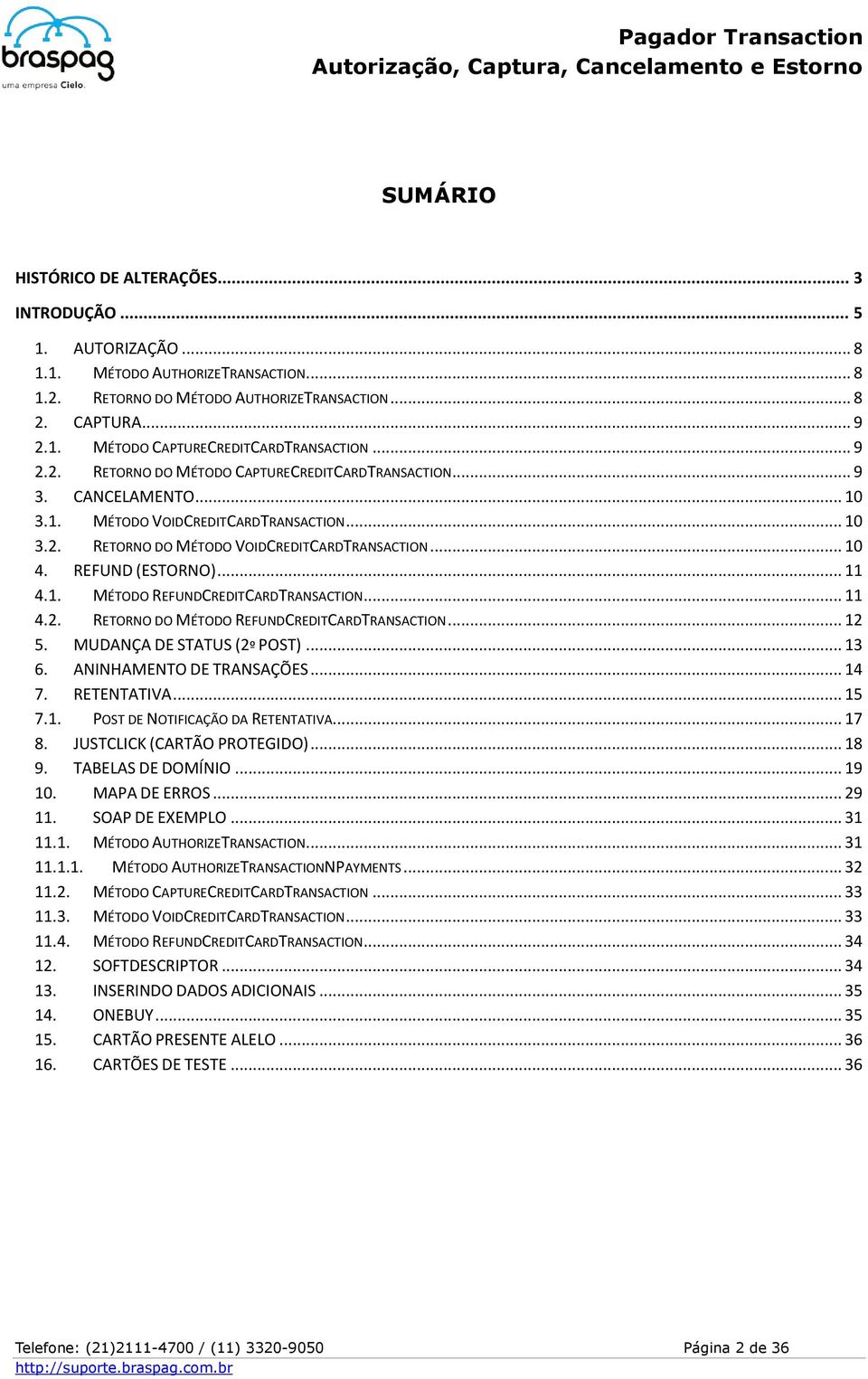 REFUND (ESTORNO)... 11 4.1. MÉTODO REFUNDCREDITCARDTRANSACTION... 11 4.2. RETORNO DO MÉTODO REFUNDCREDITCARDTRANSACTION... 12 5. MUDANÇA DE STATUS (2º POST)... 13 6. ANINHAMENTO DE TRANSAÇÕES... 14 7.