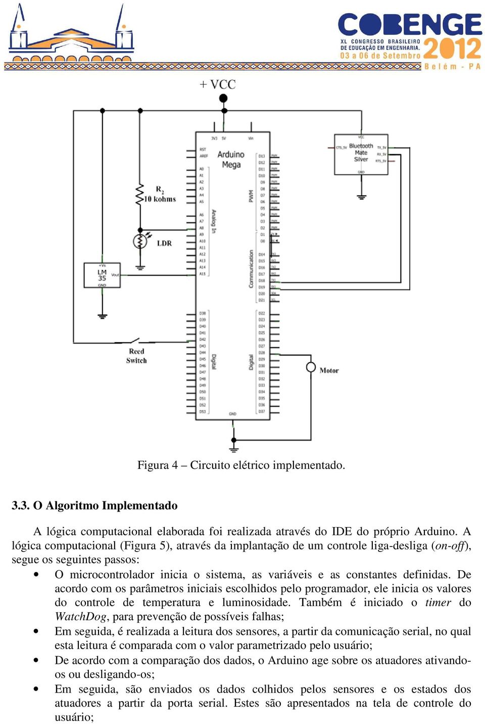 De acordo com os parâmetros iniciais escolhidos pelo programador, ele inicia os valores do controle de temperatura e luminosidade.