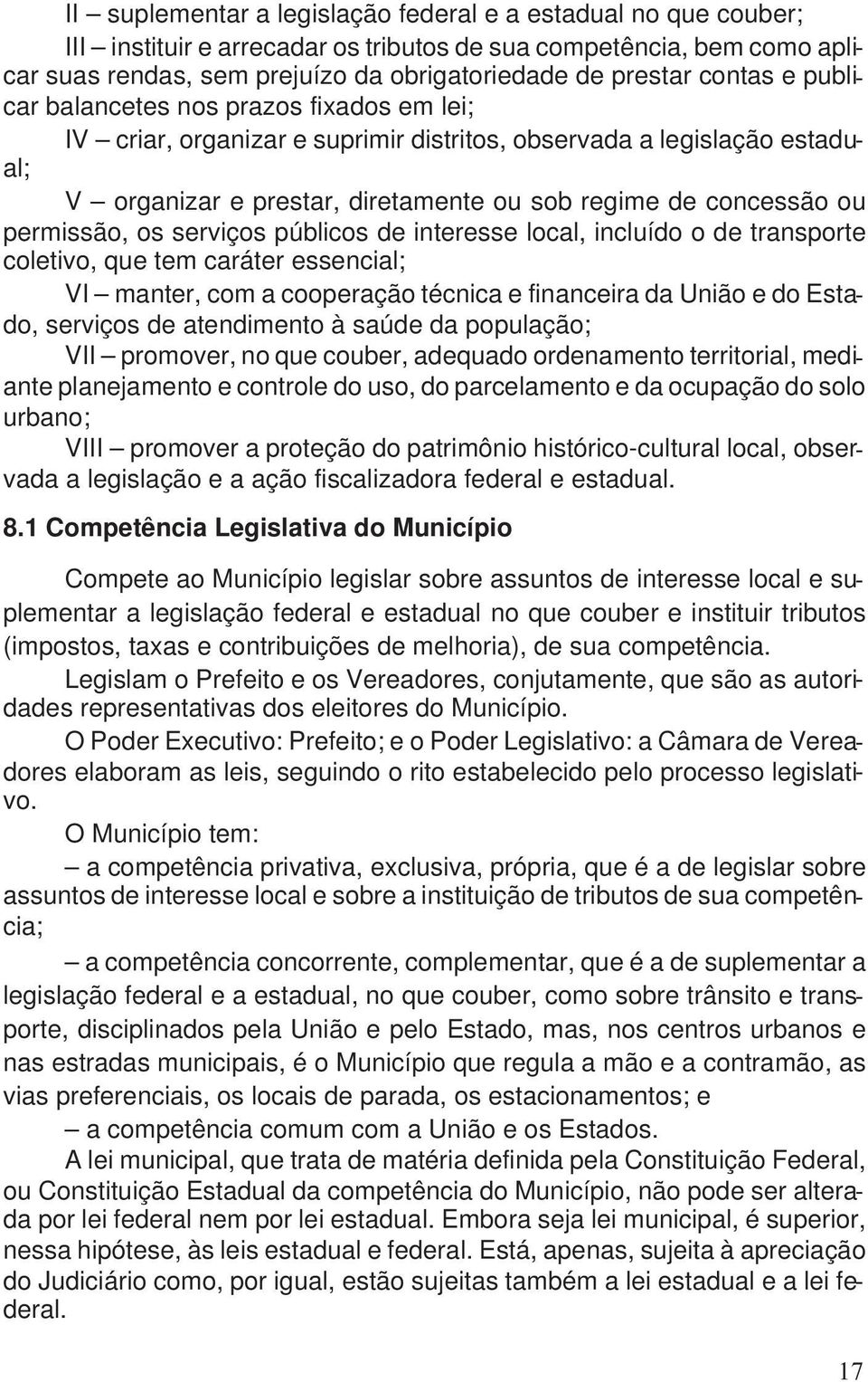 permissão, os serviços públicos de interesse local, incluído o de transporte coletivo, que tem caráter essencial; VI manter, com a cooperação técnica e financeira da União e do Estado, serviços de