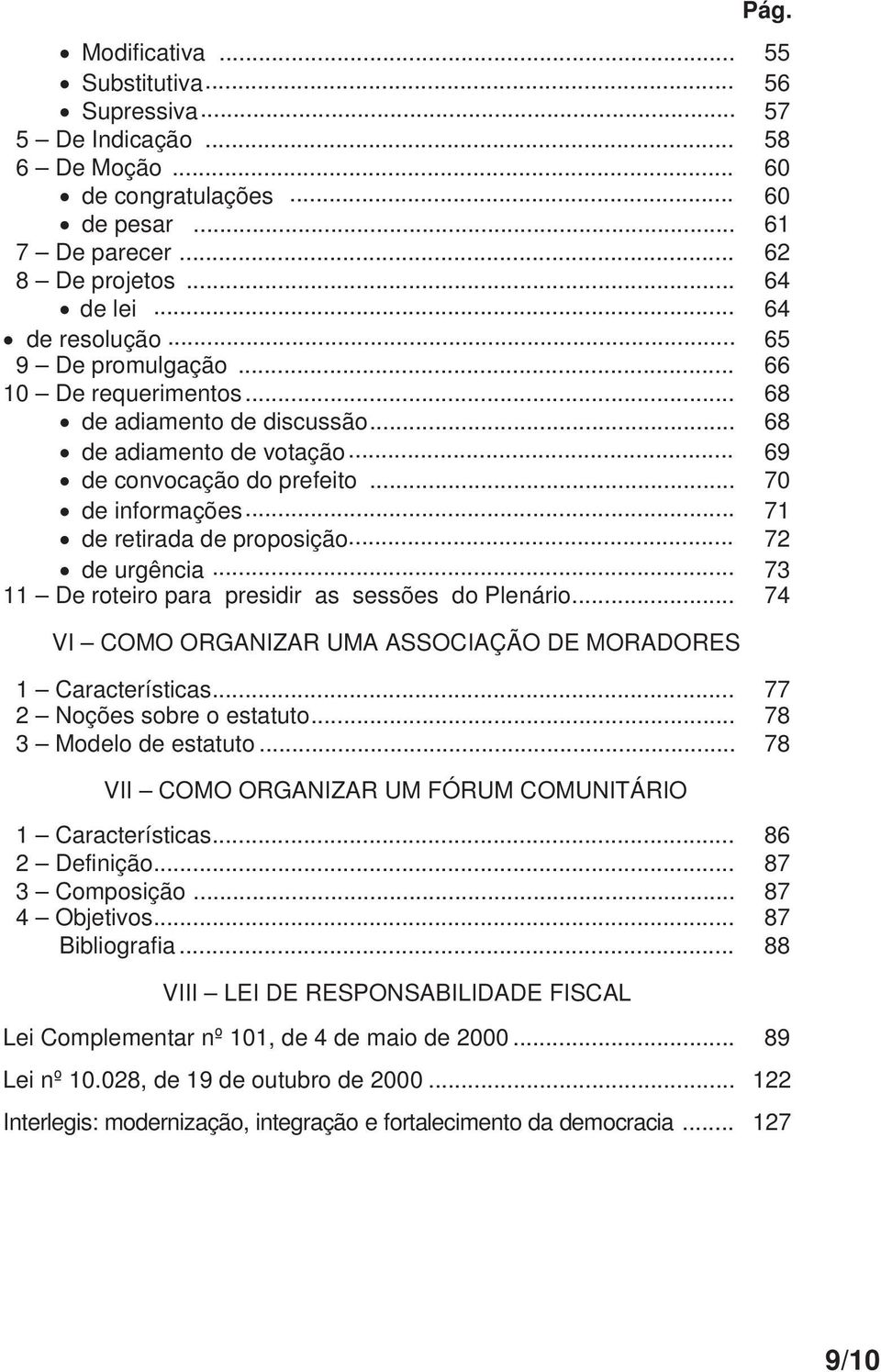 .. 72 de urgência... 73 11 De roteiro para presidir as sessões do Plenário... 74 VI COMO ORGANIZAR UMA ASSOCIAÇÃO DE MORADORES 1 Características... 77 2 Noções sobre o estatuto.