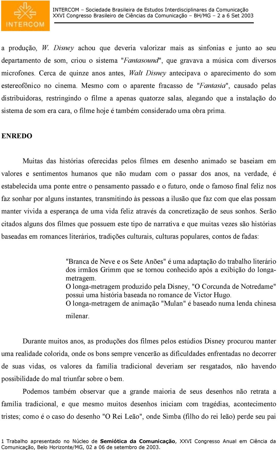 Mesmo com o aparente fracasso de "Fantasia", causado pelas distribuidoras, restringindo o filme a apenas quatorze salas, alegando que a instalação do sistema de som era cara, o filme hoje é também