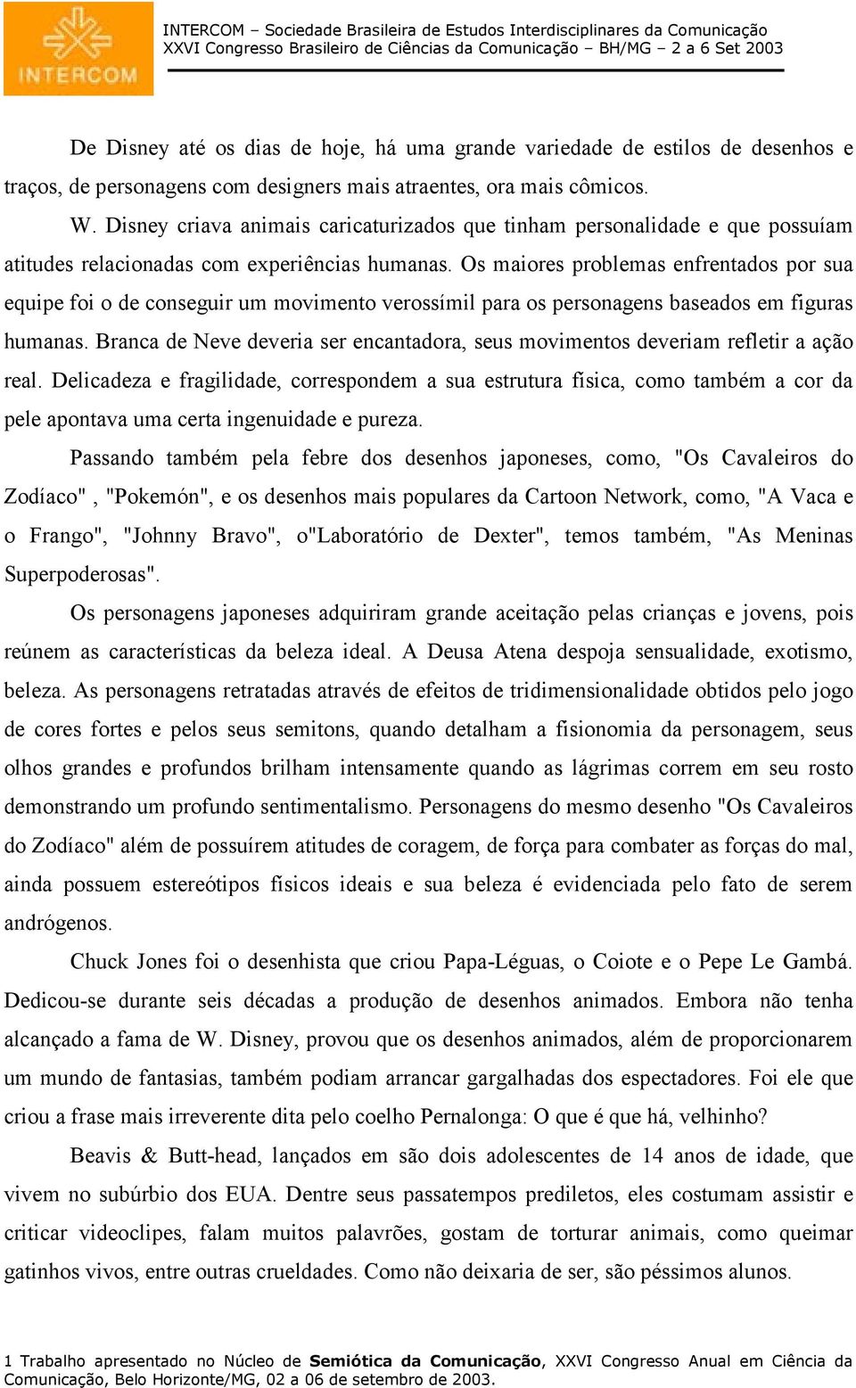 Os maiores problemas enfrentados por sua equipe foi o de conseguir um movimento verossímil para os personagens baseados em figuras humanas.