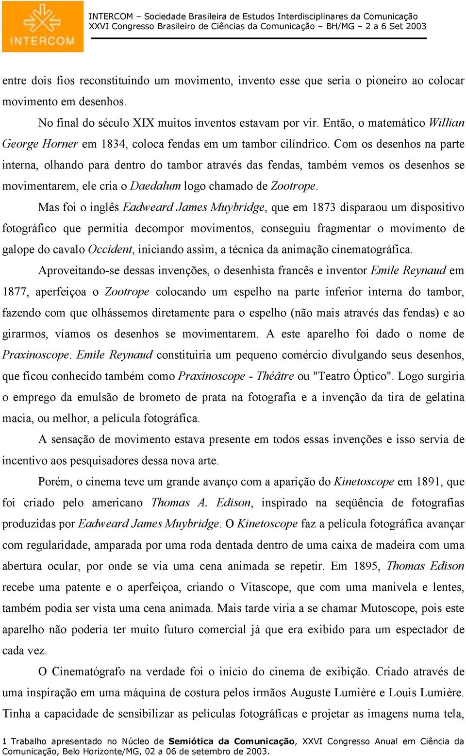 Com os desenhos na parte interna, olhando para dentro do tambor através das fendas, também vemos os desenhos se movimentarem, ele cria o Daedalum logo chamado de Zootrope.