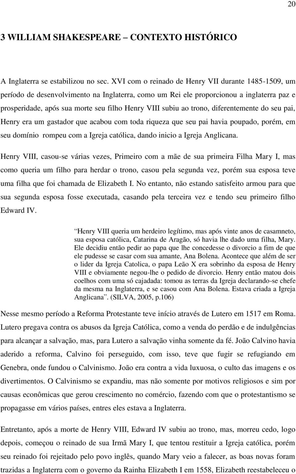 ao trono, diferentemente do seu pai, Henry era um gastador que acabou com toda riqueza que seu pai havia poupado, porém, em seu domínio rompeu com a Igreja católica, dando inicio a Igreja Anglicana.