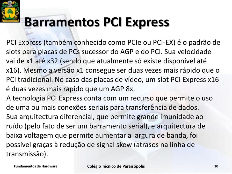 No caso das placas de vídeo, um slot PCI Express x16 é duas vezes mais rápido que um AGP 8x.