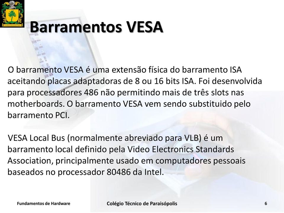 O barramento VESA vem sendo substituido pelo barramento PCI.