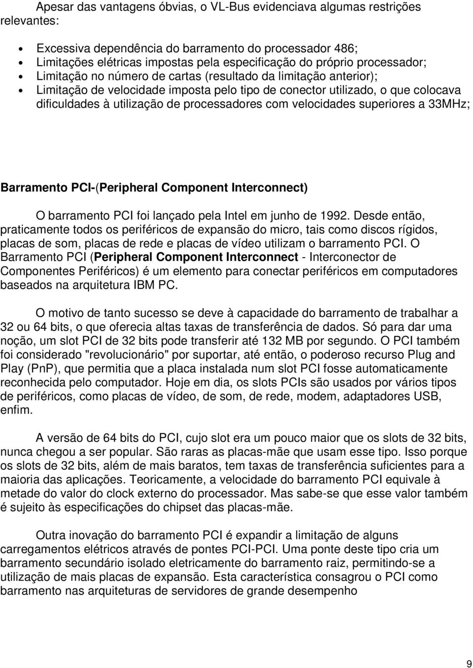 processadores com velocidades superiores a 33MHz; Barramento PCI-(Peripheral Component Interconnect) O barramento PCI foi lançado pela Intel em junho de 1992.