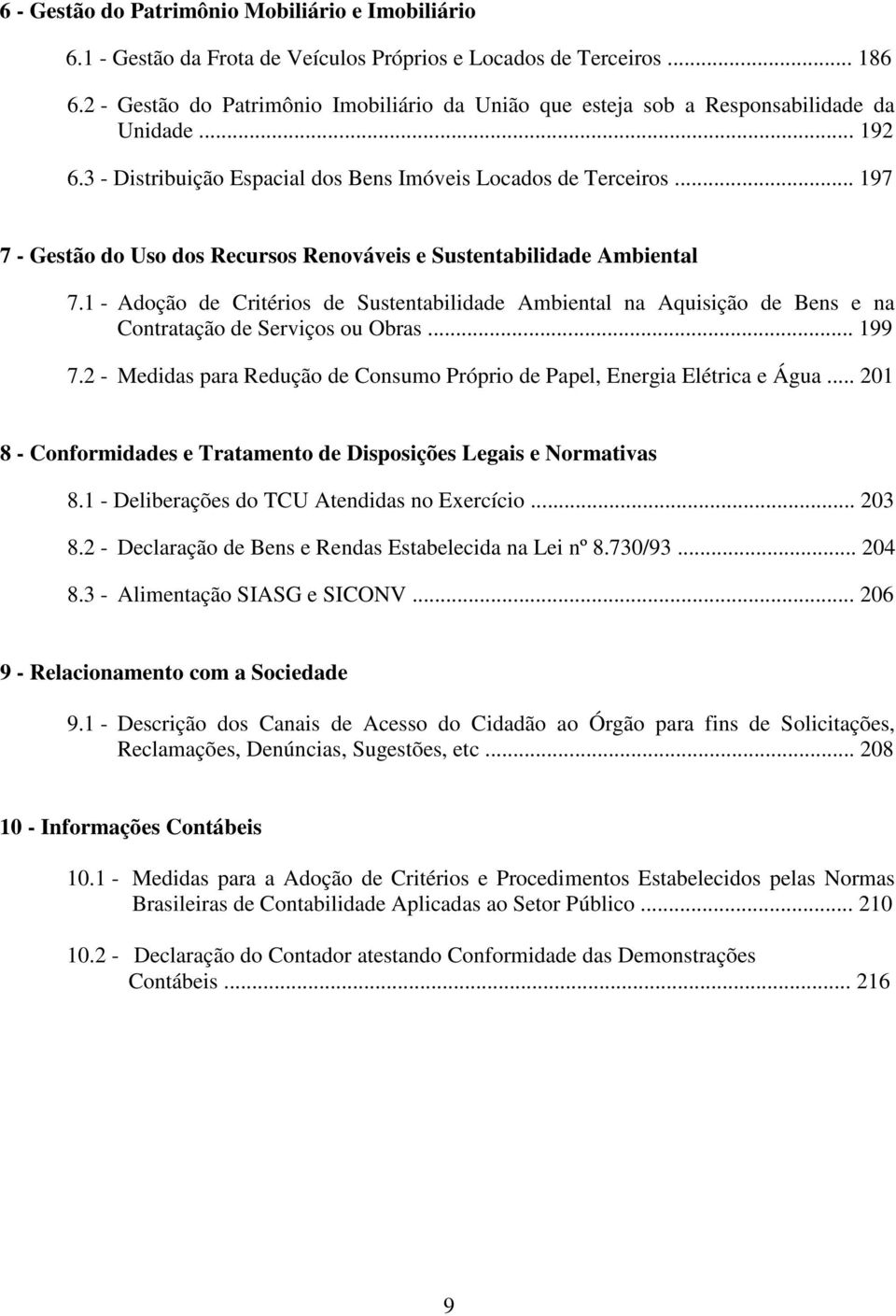 .. 197 7 - Gestão do Uso dos Recursos Renováveis e Sustentabilidade Ambiental 7.1 - Adoção de Critérios de Sustentabilidade Ambiental na Aquisição de Bens e na Contratação de Serviços ou Obras... 199 7.