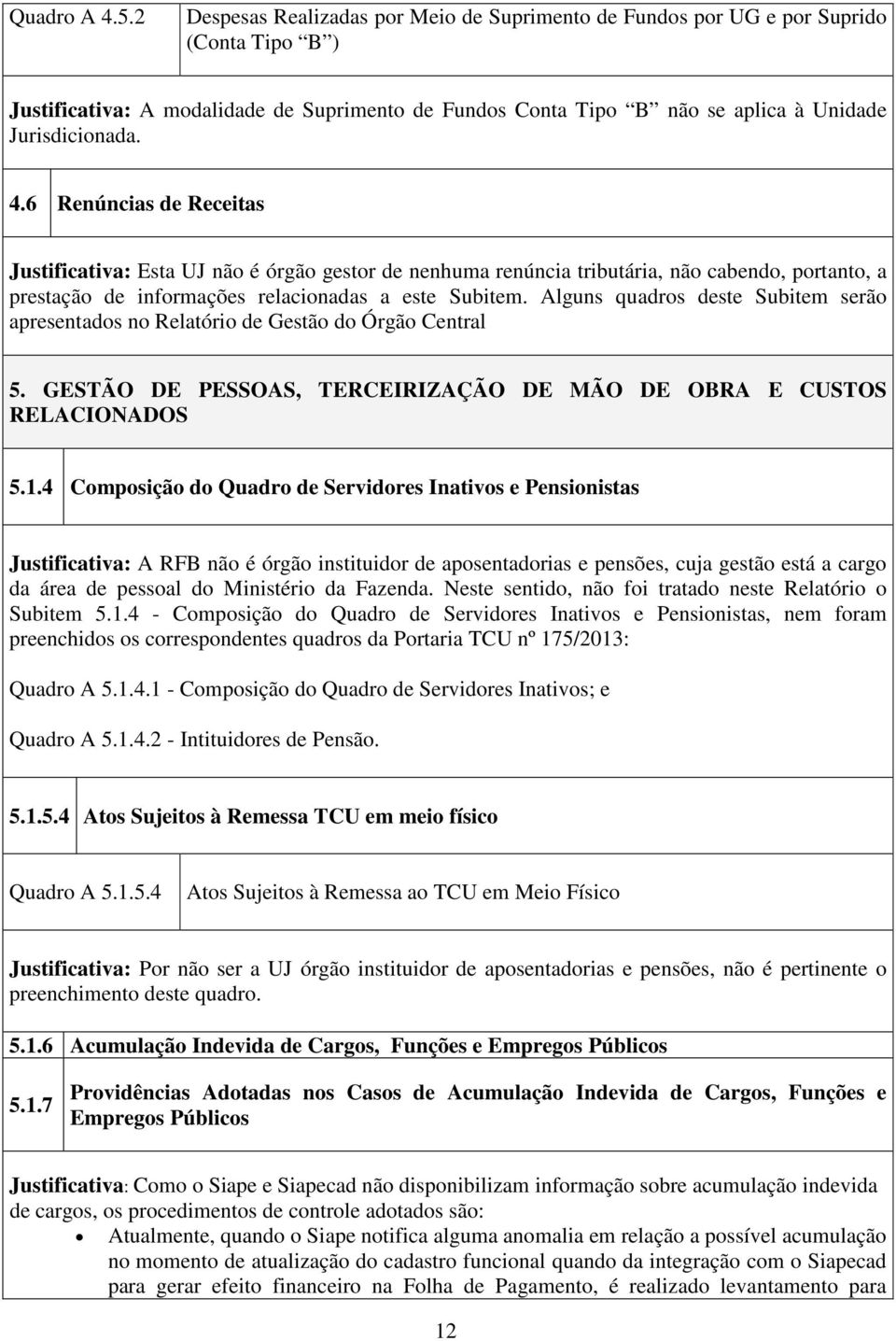 6 Renúncias de Receitas Justificativa: Esta UJ não é órgão gestor de nenhuma renúncia tributária, não cabendo, portanto, a prestação de informações relacionadas a este Subitem.