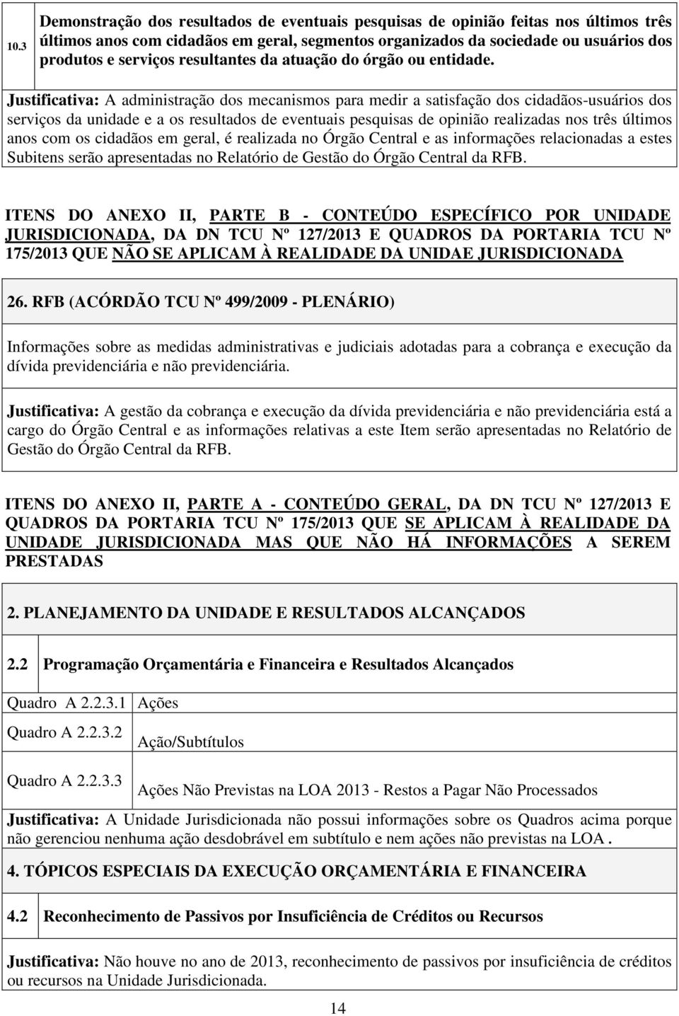 Justificativa: A administração dos mecanismos para medir a satisfação dos cidadãos-usuários dos serviços da unidade e a os resultados de eventuais pesquisas de opinião realizadas nos três últimos