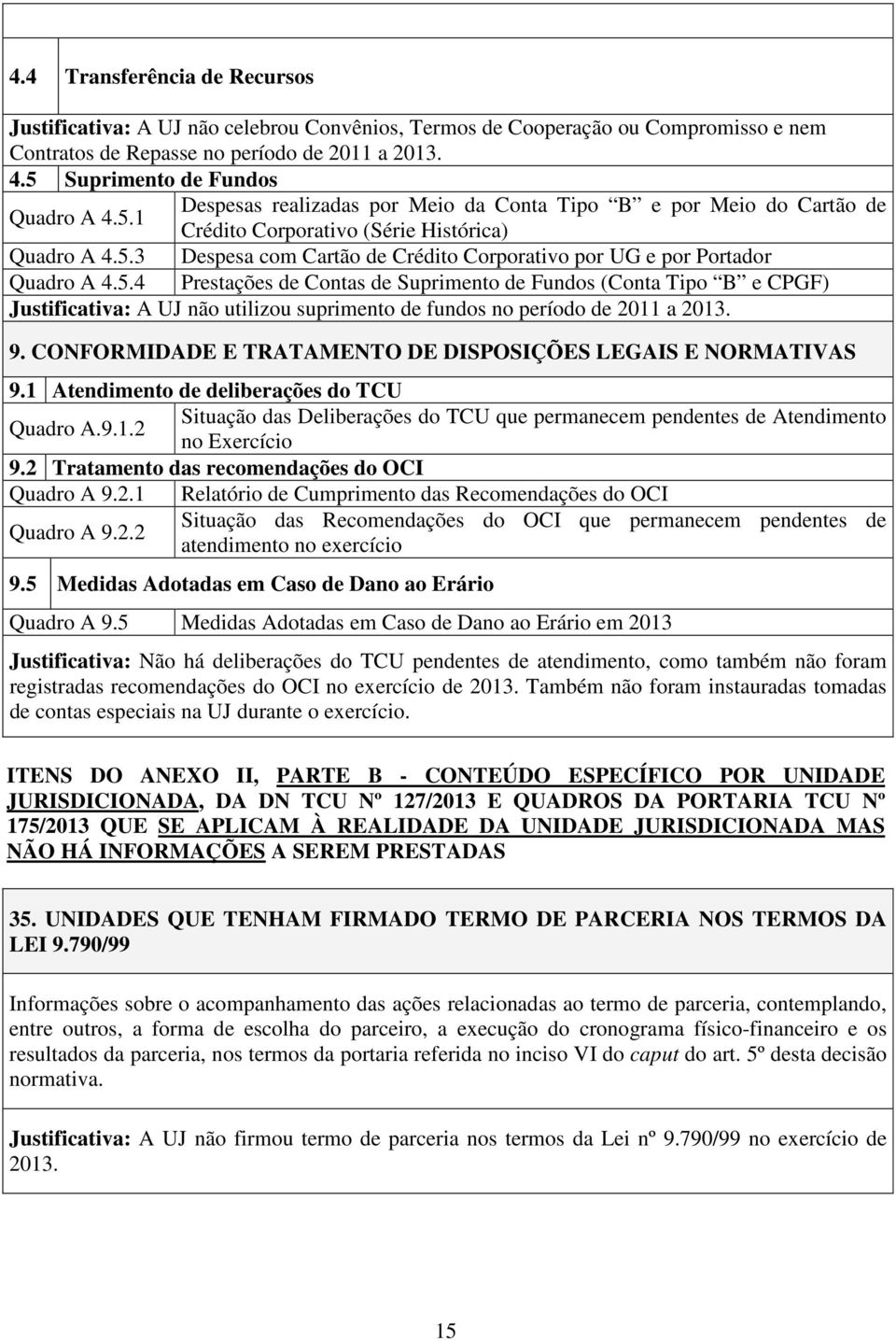 5.4 Prestações de Contas de Suprimento de Fundos (Conta Tipo B e CPGF) Justificativa: A UJ não utilizou suprimento de fundos no período de 2011 a 2013. 9.