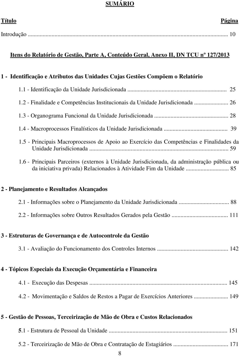 4 - Macroprocessos Finalísticos da Unidade Jurisdicionada... 39 1.5 - Principais Macroprocessos de Apoio ao Exercício das Competências e Finalidades da Unidade Jurisdicionada... 59 1.